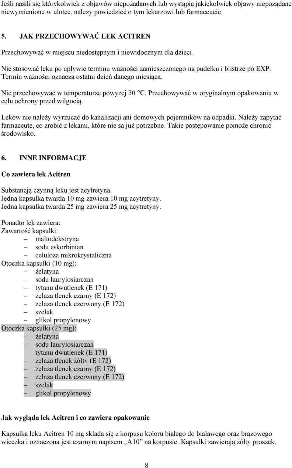 Termin ważności oznacza ostatni dzień danego miesiąca. Nie przechowywać w temperaturze powyżej 30 C. Przechowywać w oryginalnym opakowaniu w celu ochrony przed wilgocią.