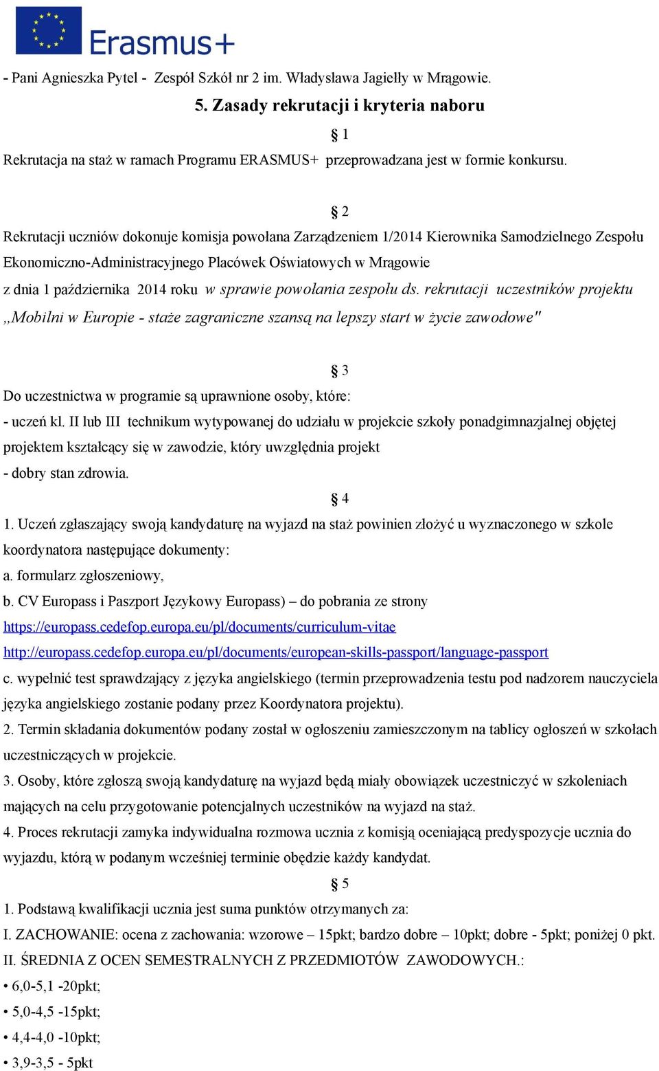 2 Rekrutacji uczniów dokonuje komisja powołana Zarządzeniem 1/2014 Kierownika Samodzielnego Zespołu Ekonomiczno-Administracyjnego Placówek Oświatowych w Mrągowie z dnia 1 października 2014 roku w