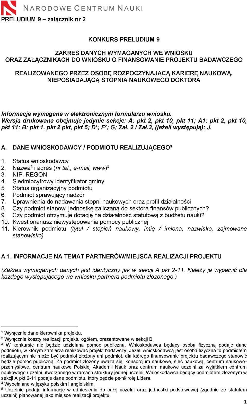 Wersja drukowana obejmuje jedynie sekcje: A: pkt 2, pkt 10, pkt 11; A1: pkt 2, pkt 10, pkt 11; B: pkt 1, pkt 2 pkt, pkt 5; D 1 ; F 2 ; G; Zał. 2 i Zał.3, (jeżeli występują); J. A. DANE WNIOSKODAWCY / PODMIOTU REALIZUJĄCEGO 3 1.