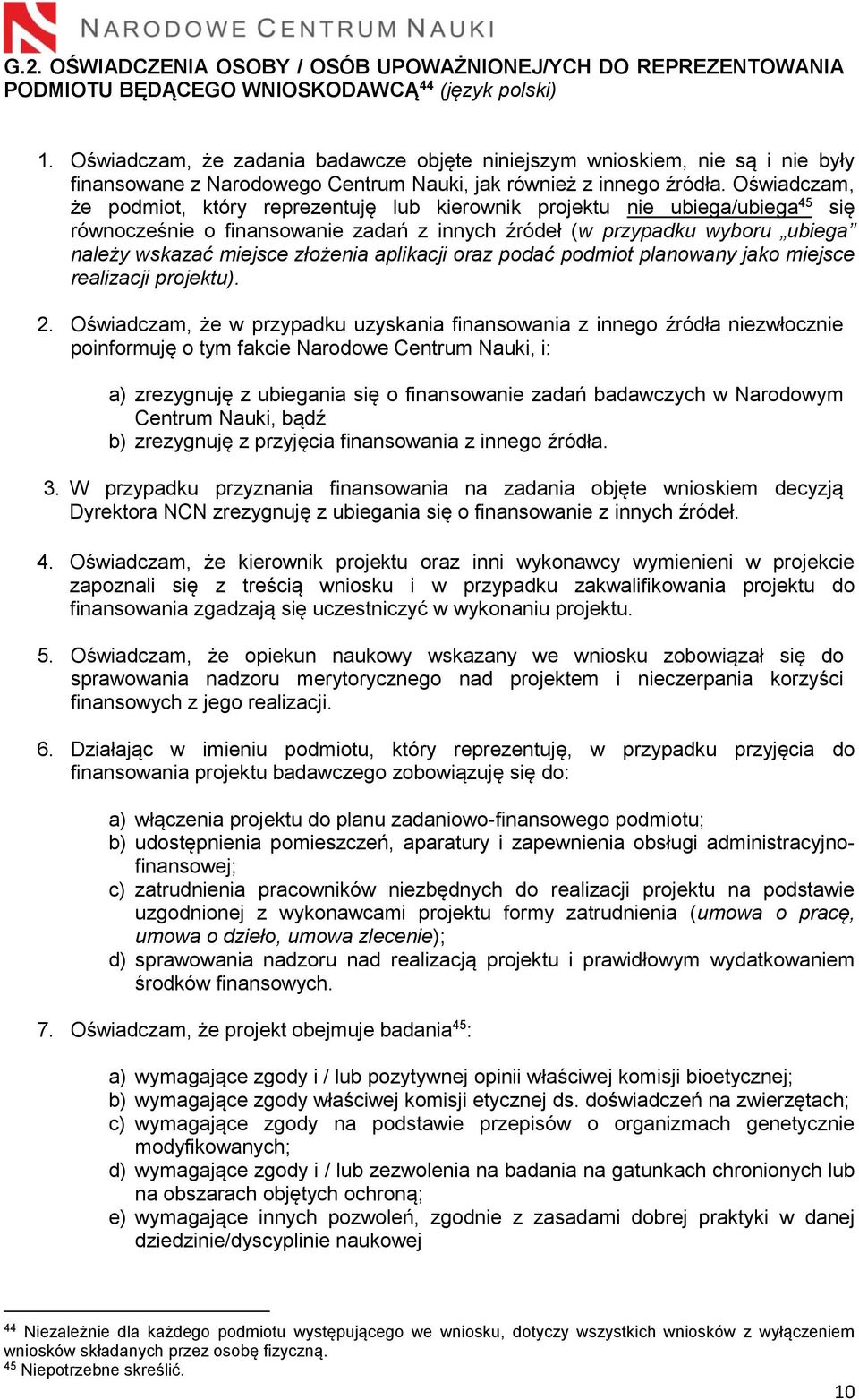 Oświadczam, że podmiot, który reprezentuję lub kierownik projektu nie ubiega/ubiega 45 się równocześnie o finansowanie zadań z innych źródeł (w przypadku wyboru ubiega należy wskazać miejsce złożenia