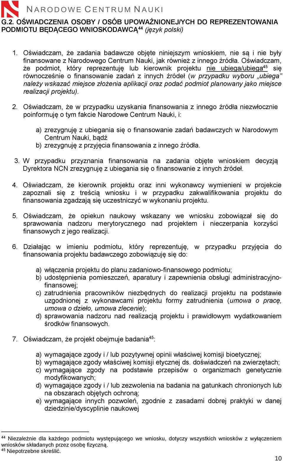 Oświadczam, że podmiot, który reprezentuję lub kierownik projektu nie ubiega/ubiega 45 się równocześnie o finansowanie zadań z innych źródeł (w przypadku wyboru ubiega należy wskazać miejsce złożenia