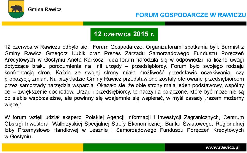 Idea forum narodziła się w odpowiedzi na liczne uwagi dotyczące braku porozumienia na linii urzędy przedsiębiorcy. Forum było swojego rodzaju konfrontacją stron.