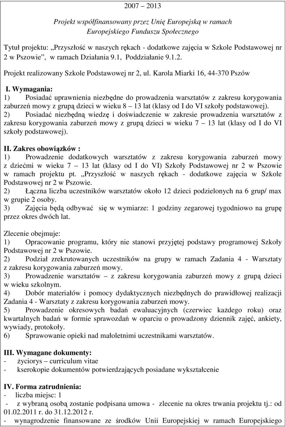 2) Posiadać niezbędną wiedzę i doświadczenie w zakresie prowadzenia warsztatów z zakresu korygowania zaburzeń mowy z grupą dzieci w wieku 7 13 lat (klasy od I do VI szkoły podstawowej).