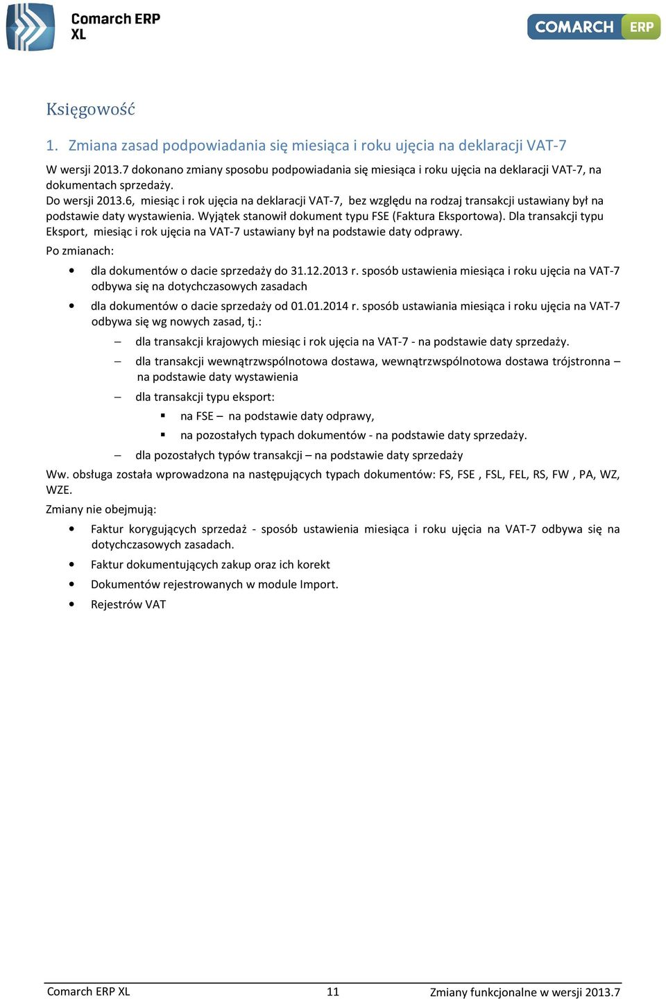 6, miesiąc i rok ujęcia na deklaracji VAT-7, bez względu na rodzaj transakcji ustawiany był na podstawie daty wystawienia. Wyjątek stanowił dokument typu FSE (Faktura Eksportowa).