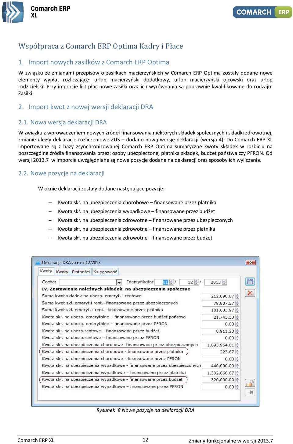 dodatkowy, urlop macierzyński ojcowski oraz urlop rodzicielski. Przy imporcie list płac nowe zasiłki oraz ich wyrównania są poprawnie kwalifikowane do rodzaju: Zasiłki. 2.