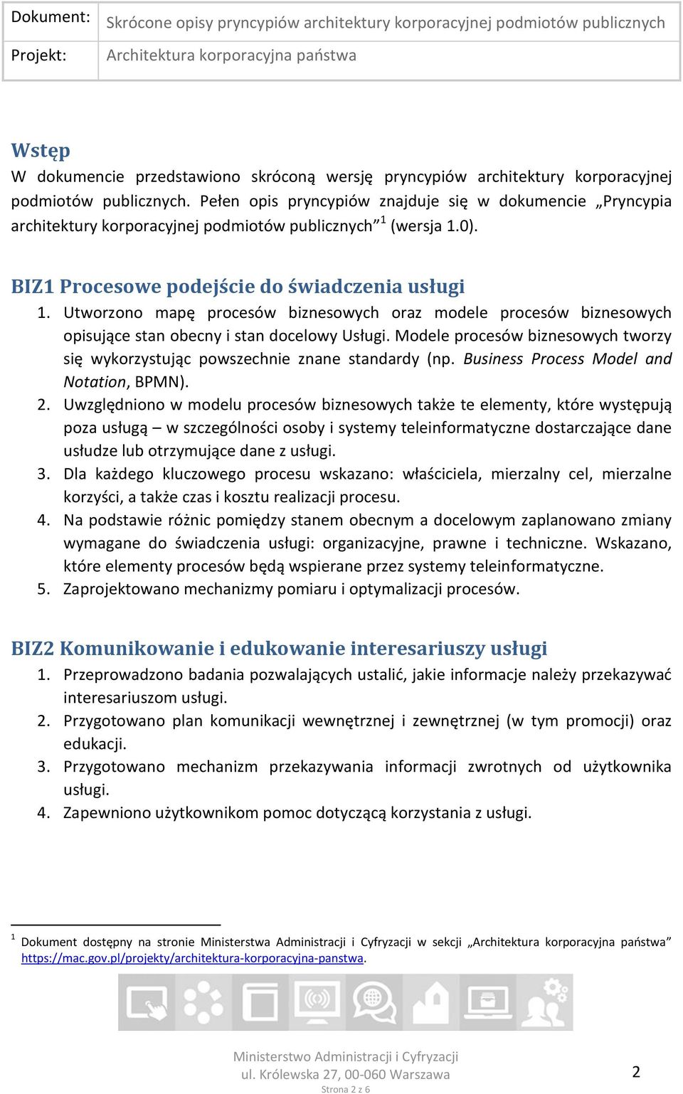 Utworzono mapę procesów biznesowych oraz modele procesów biznesowych opisujące stan obecny i stan docelowy Usługi. Modele procesów biznesowych tworzy się wykorzystując powszechnie znane standardy (np.