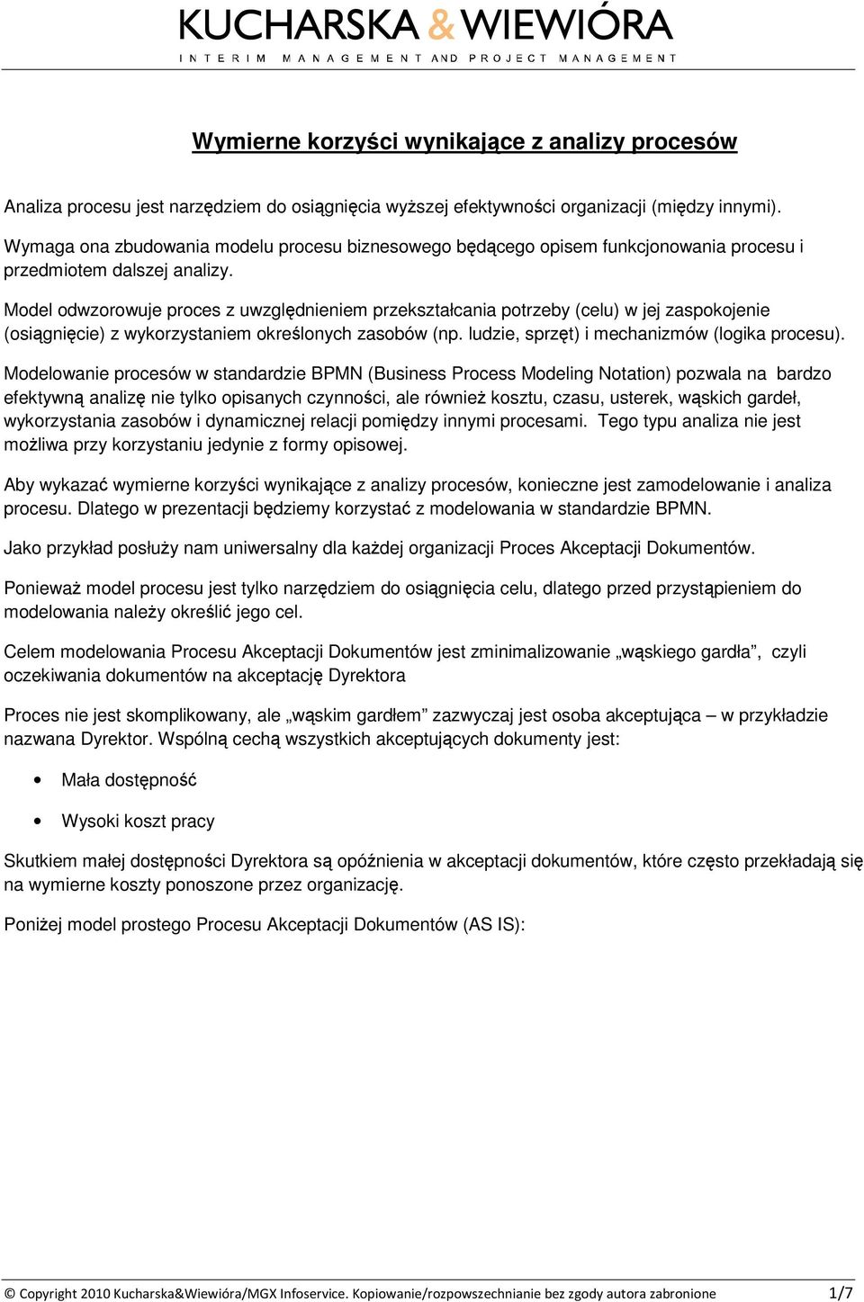 Model odwzorowuje proces z uwzgldnieniem przekształcania potrzeby (celu) w jej zaspokojenie (osignicie) z wykorzystaniem okrelonych zasobów (np. ludzie, sprzt) i mechanizmów (logika procesu).