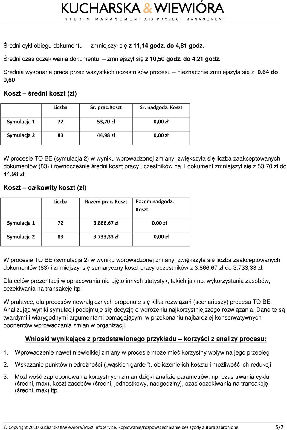 -& () *+ " " () *+ " " W procesie TO BE (symulacja 2) w wyniku wprowadzonej zmiany, zwikszyła si liczba zaakceptowanych dokumentów (83) i równoczenie redni koszt pracy uczestników na 1 dokument