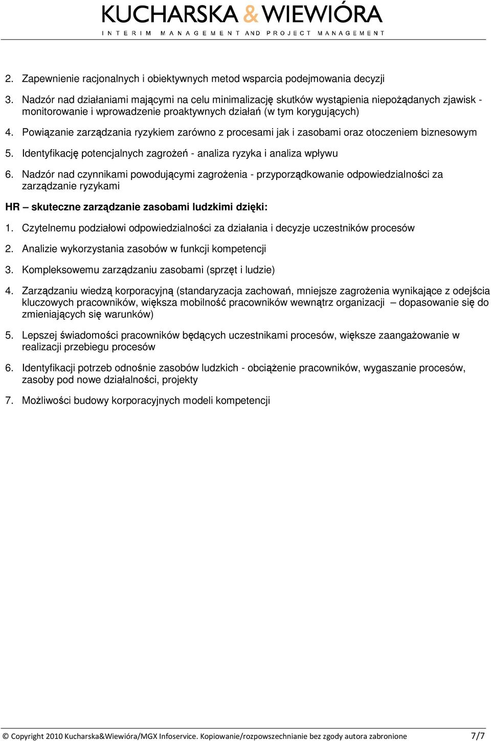 Powizanie zarzdzania ryzykiem zarówno z procesami jak i zasobami oraz otoczeniem biznesowym 5. Identyfikacj potencjalnych zagroe - analiza ryzyka i analiza wpływu 6.