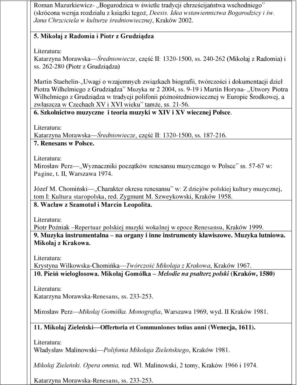 262-280 (Piotr z Grudziądza) Martin Staehelin- Uwagi o wzajemnych związkach biografii, twórczości i dokumentacji dzieł Piotra Wilhelmiego z Grudziądza Muzyka nr 2 2004, ss.