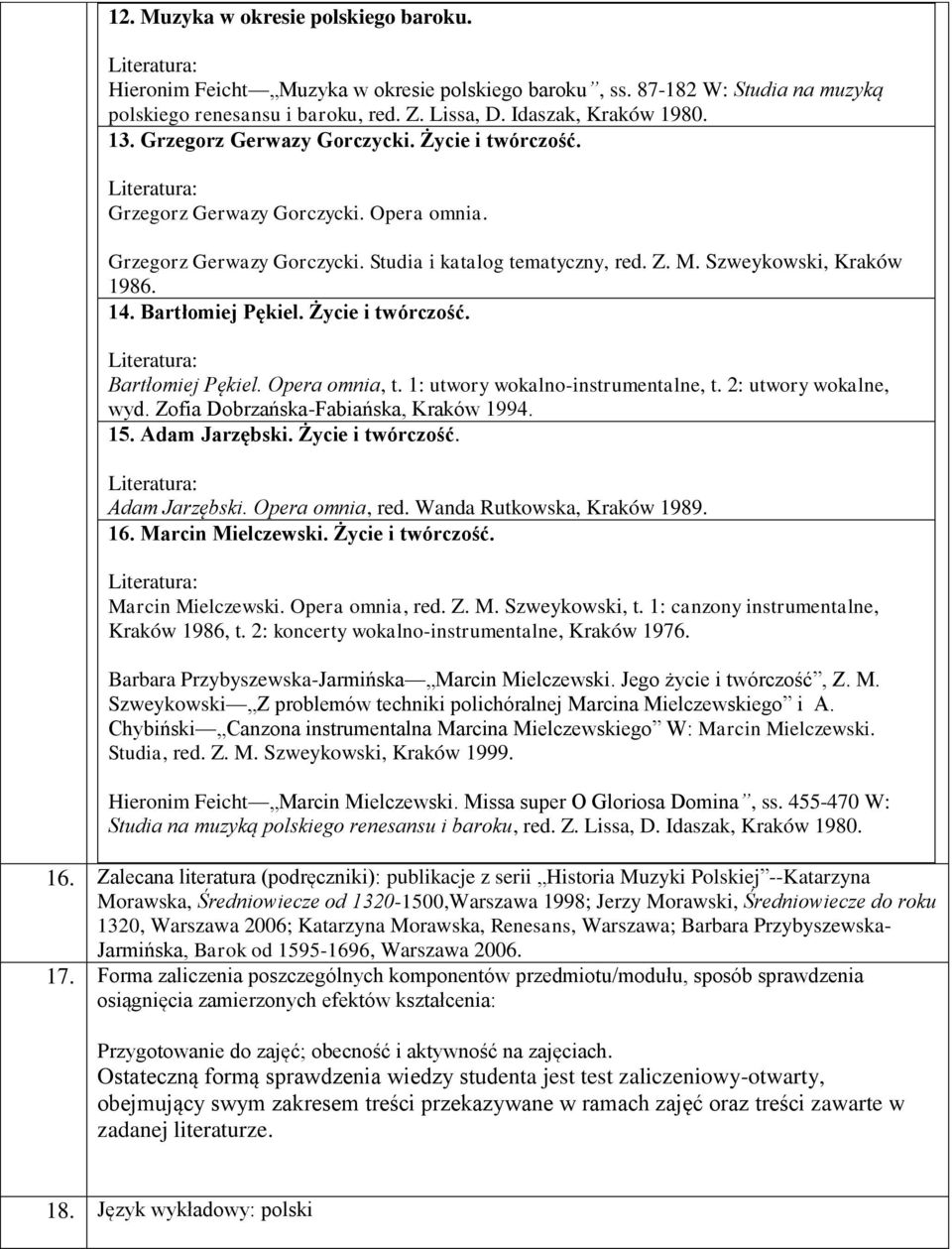 Bartłomiej Pękiel. Życie i twórczość. Bartłomiej Pękiel. Opera omnia, t. 1: utwory wokalno-instrumentalne, t. 2: utwory wokalne, wyd. Zofia Dobrzańska-Fabiańska, Kraków 1994. 15. Adam Jarzębski.