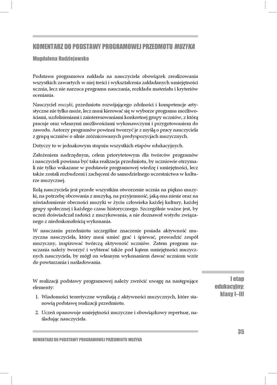 Nauczyciel muzyki, przedmiotu rozwijającego zdolności i kompetencje artystyczne nie tylko może, lecz musi kierować się w wyborze programu możliwościami, uzdolnieniami i zainte resowaniami konkretnej