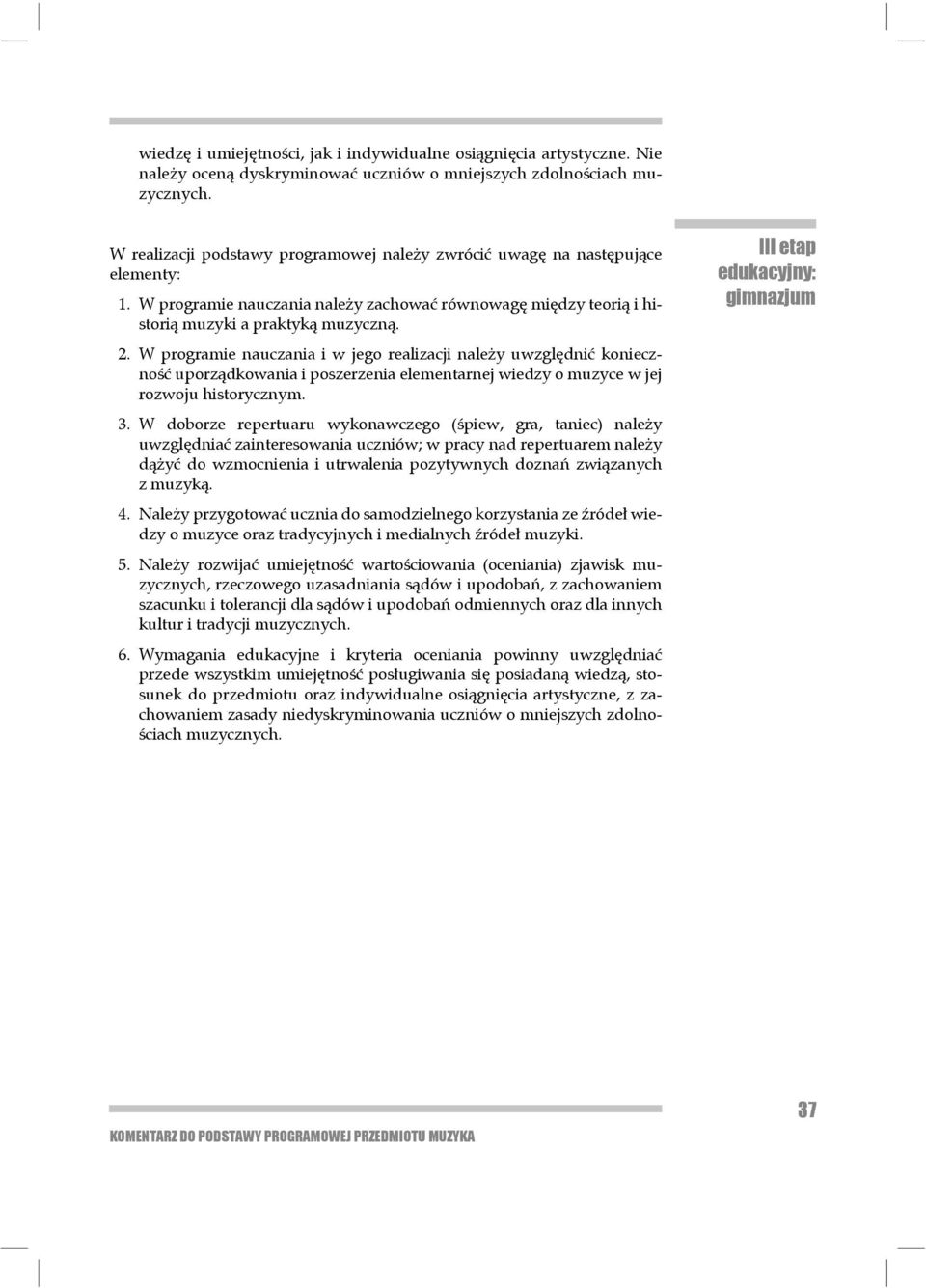 W programie nauczania i w jego realizacji należy uwzględnić konieczność uporządko wania i poszerzenia elementarnej wiedzy o muzyce w jej rozwoju historycznym. 3.