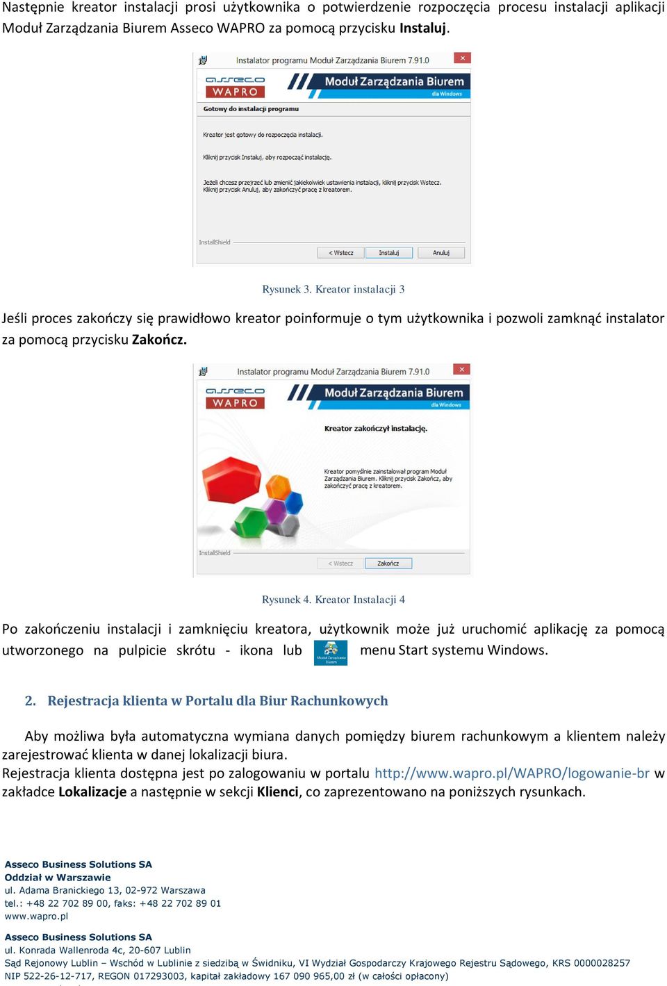 Kreator Instalacji 4 Po zakończeniu instalacji i zamknięciu kreatora, użytkownik może już uruchomić aplikację za pomocą utworzonego na pulpicie skrótu - ikona lub menu Start systemu Windows. 2.