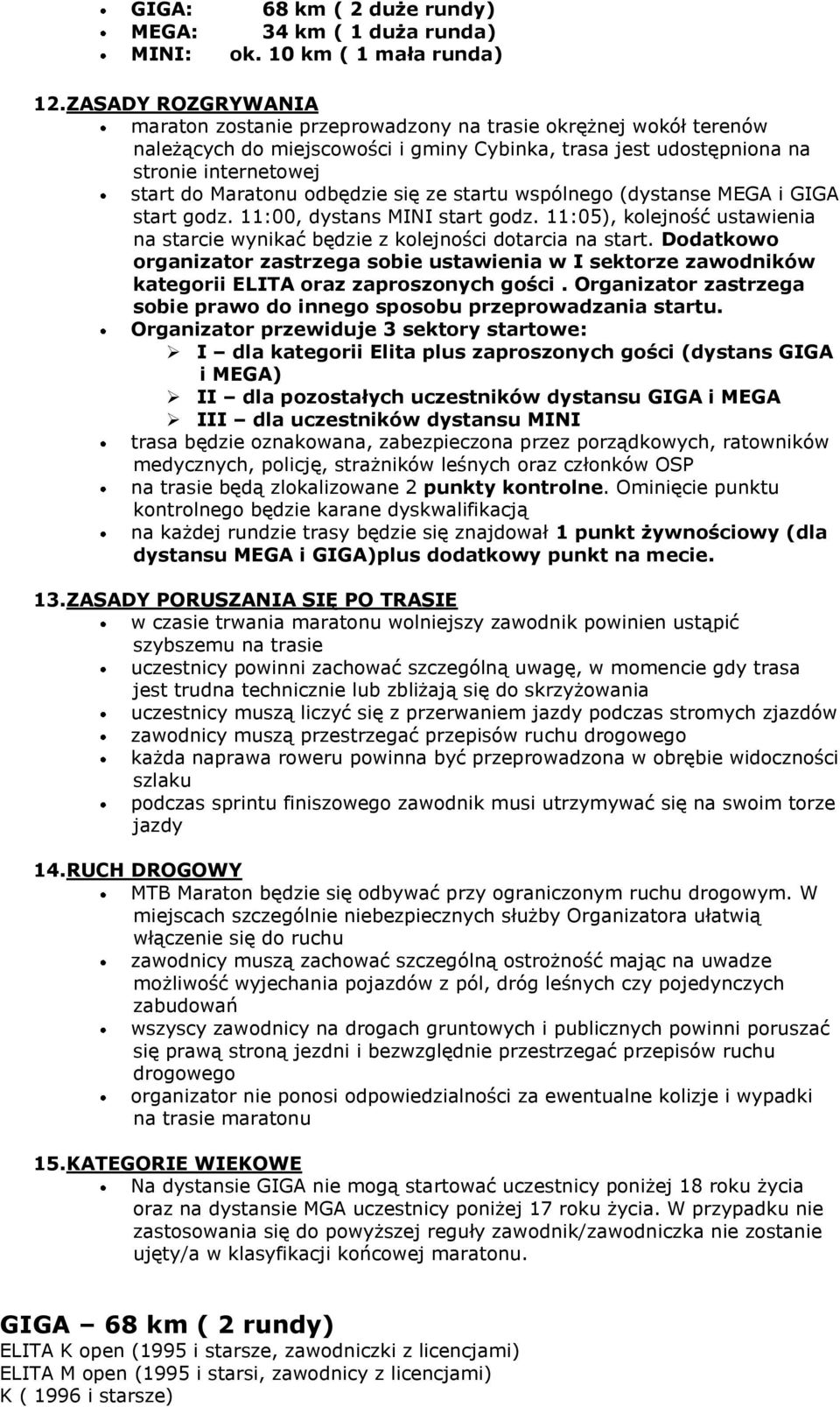 odbędzie się ze startu wspólnego (dystanse MEGA i GIGA start godz. 11:00, dystans MINI start godz. 11:05), kolejność ustawienia na starcie wynikać będzie z kolejności dotarcia na start.