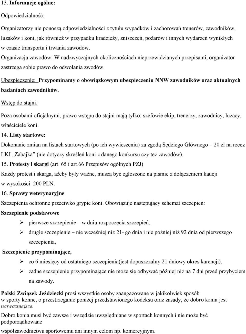 Organizacja zawodów: W nadzwyczajnych okolicznościach nieprzewidzianych przepisami, organizator zastrzega sobie prawo do odwołania zwodów.