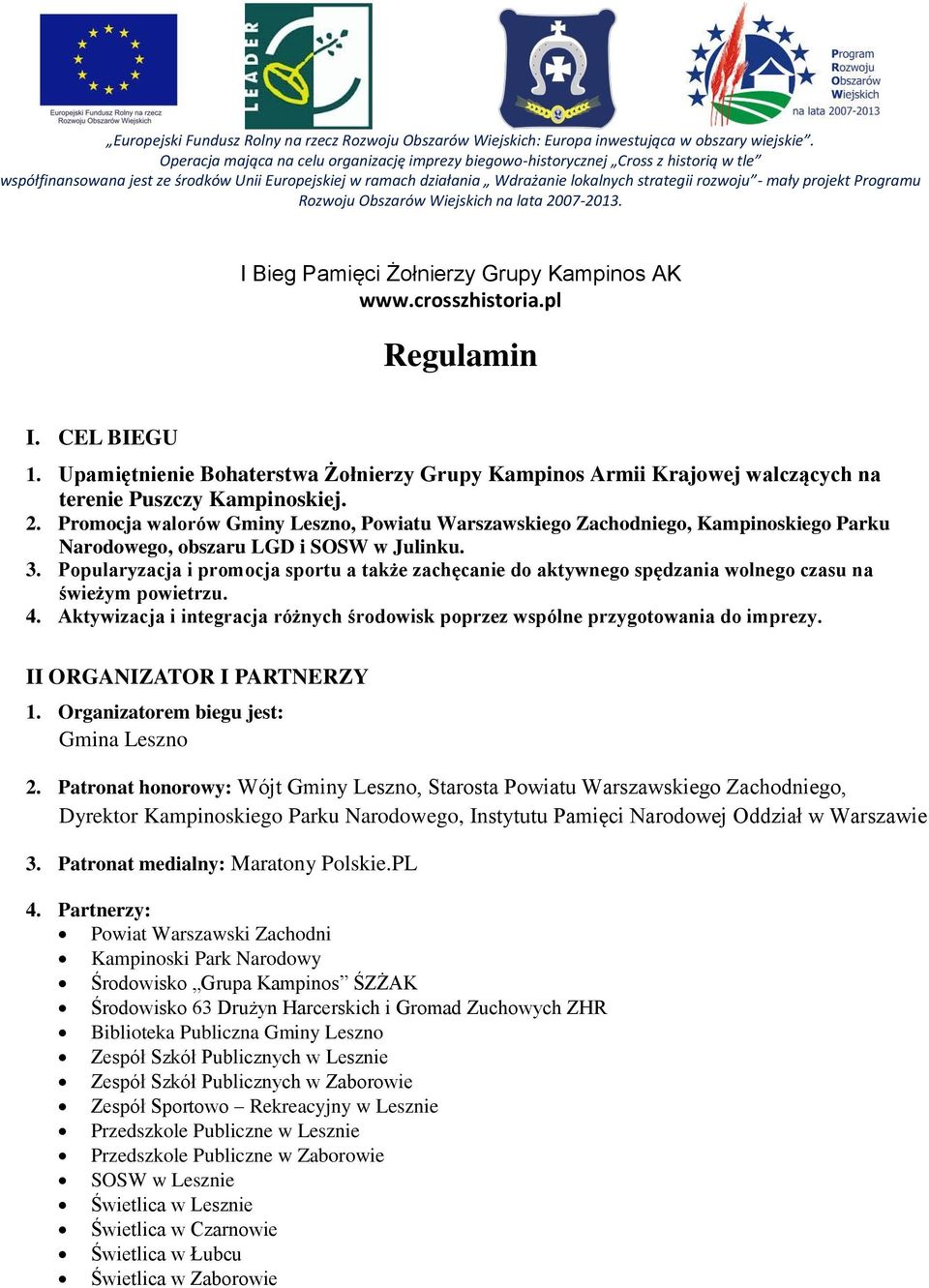 Popularyzacja i promocja sportu a także zachęcanie do aktywnego spędzania wolnego czasu na świeżym powietrzu. 4. Aktywizacja i integracja różnych środowisk poprzez wspólne przygotowania do imprezy.