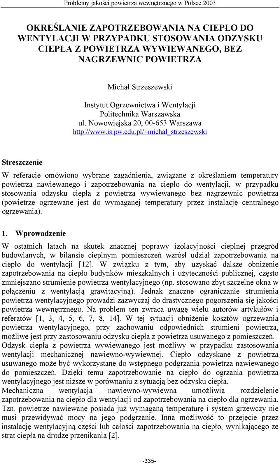 pl/~michal_strzeszewski Streszczenie W referacie omówiono wybrane zagadnienia, związane z określaniem temperatury powietrza nawiewanego i zapotrzebowania na ciepło do wentylacji, w przypadku