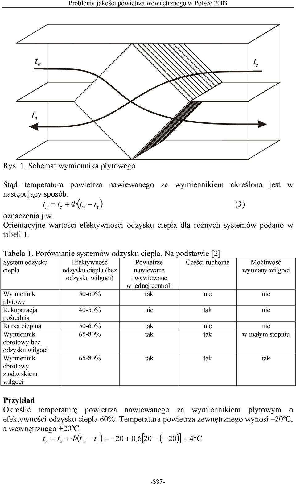 Na podstawie [2] System odzysku Części ruchome ciepła Efektywność odzysku ciepła (bez odzysku wilgoci) Powietrze nawiewane i wywiewane w jednej centrali Możliwość wymiany wilgoci Wymiennik 50-60% tak