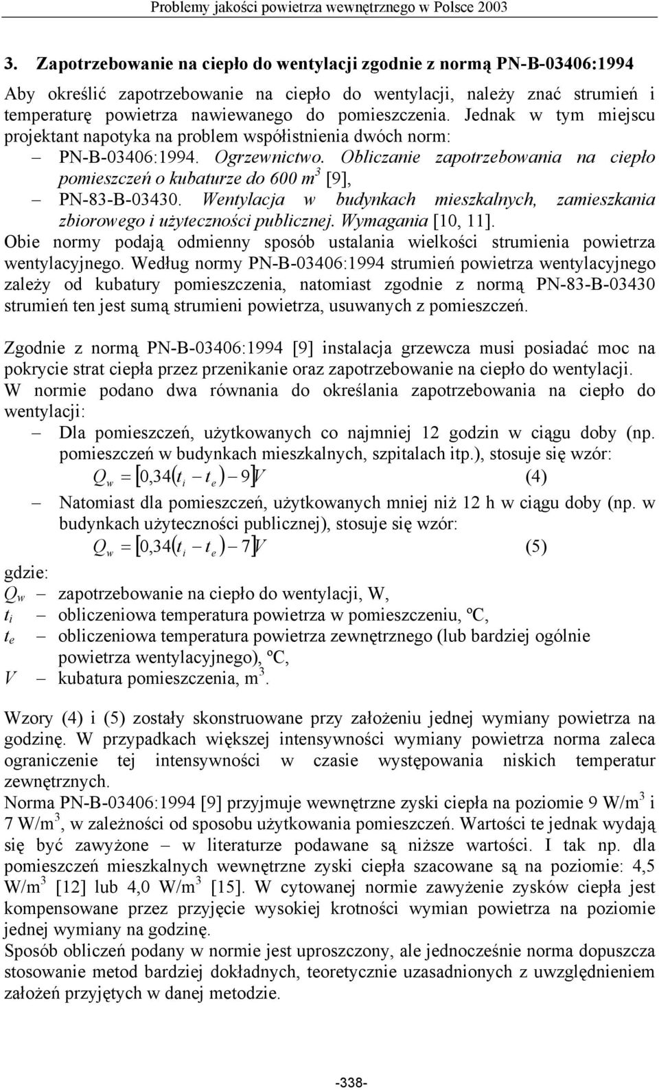 Obliczanie zapotrzebowania na ciepło pomieszczeń o kubaturze do 600 m 3 [9], PN-83-B-03430. Wentylacja w budynkach mieszkalnych, zamieszkania zbiorowego i użyteczności publicznej. Wymagania [10, 11].