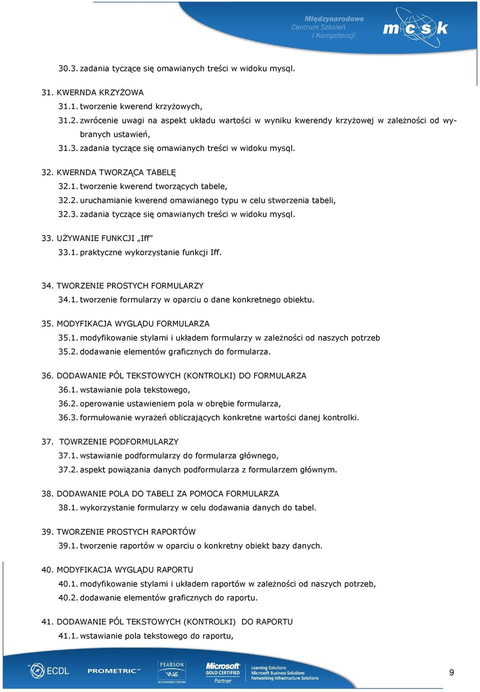 2. uruchamianie kwerend omawianego typu w celu stworzenia tabeli, 32.3. zadania tyczące się omawianych treści w widoku mysql. 33. UśYWANIE FUNKCJI Iff 33.1. praktyczne wykorzystanie funkcji Iff. 34.