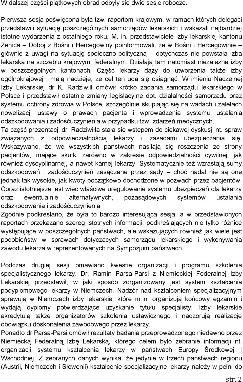 przedstawiciele izby lekarskiej kantonu Zenica Doboj z Bośni i Hercegowiny poinformowali, że w Bośni i Hercegowinie głównie z uwagi na sytuację społeczno-polityczną dotychczas nie powstała izba