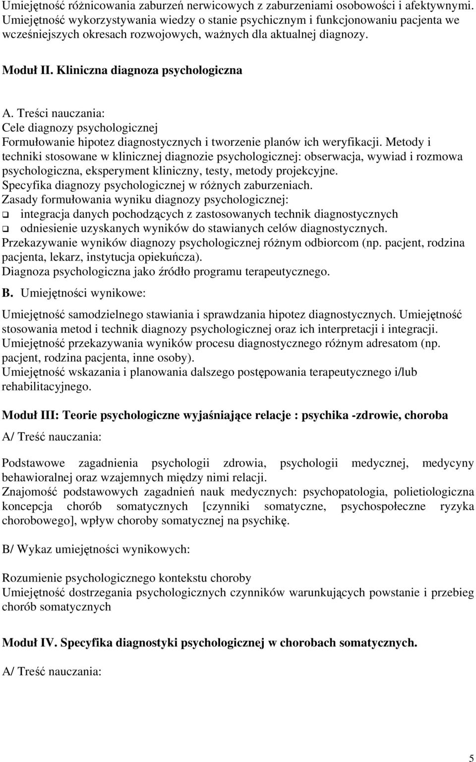 Treści nauczania: Cele diagnozy psychologicznej Formułowanie hipotez diagnostycznych i tworzenie planów ich weryfikacji.
