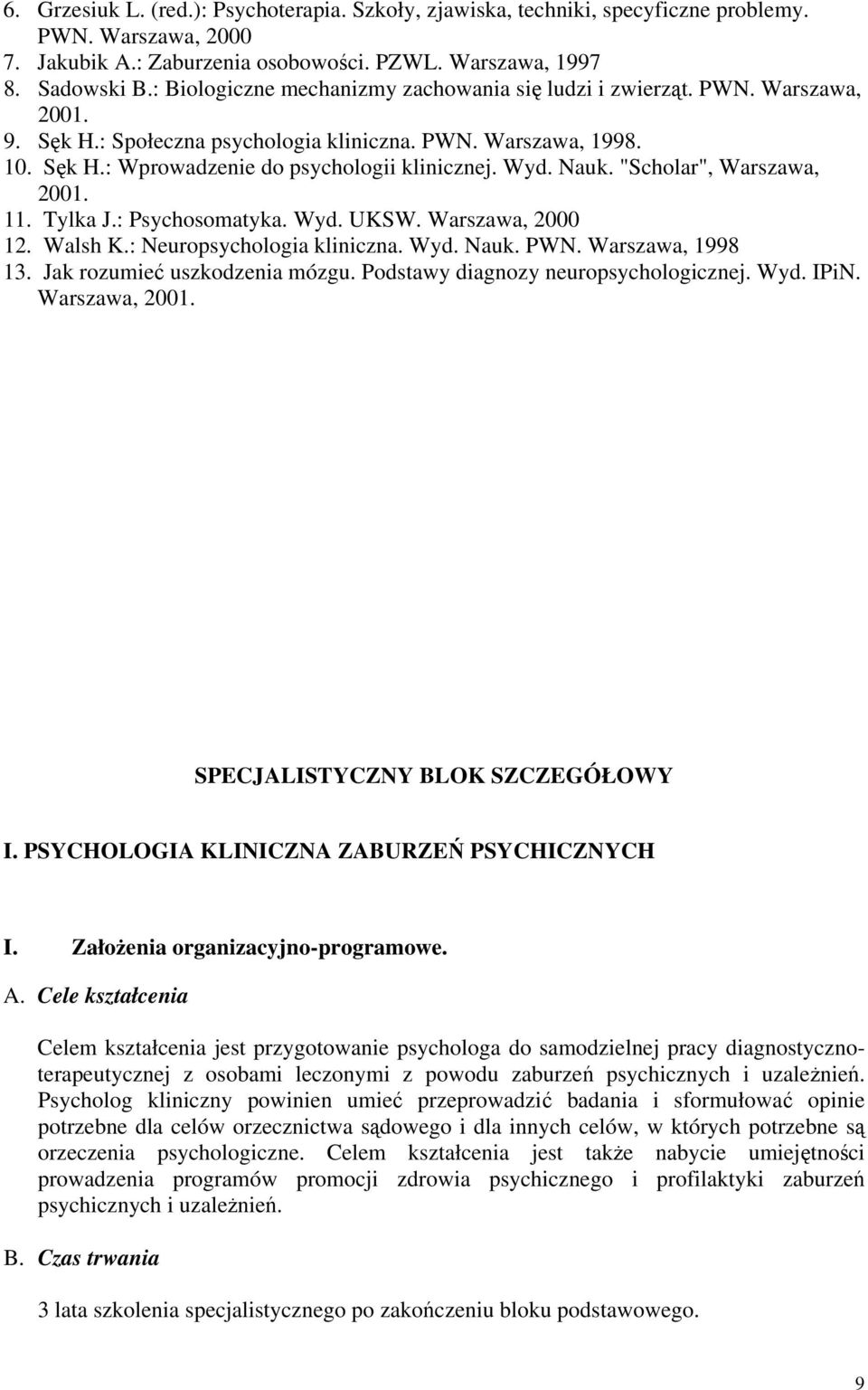 Nauk. "Scholar", Warszawa, 2001. 11. Tylka J.: Psychosomatyka. Wyd. UKSW. Warszawa, 2000 12. Walsh K.: Neuropsychologia kliniczna. Wyd. Nauk. PWN. Warszawa, 1998 13. Jak rozumieć uszkodzenia mózgu.