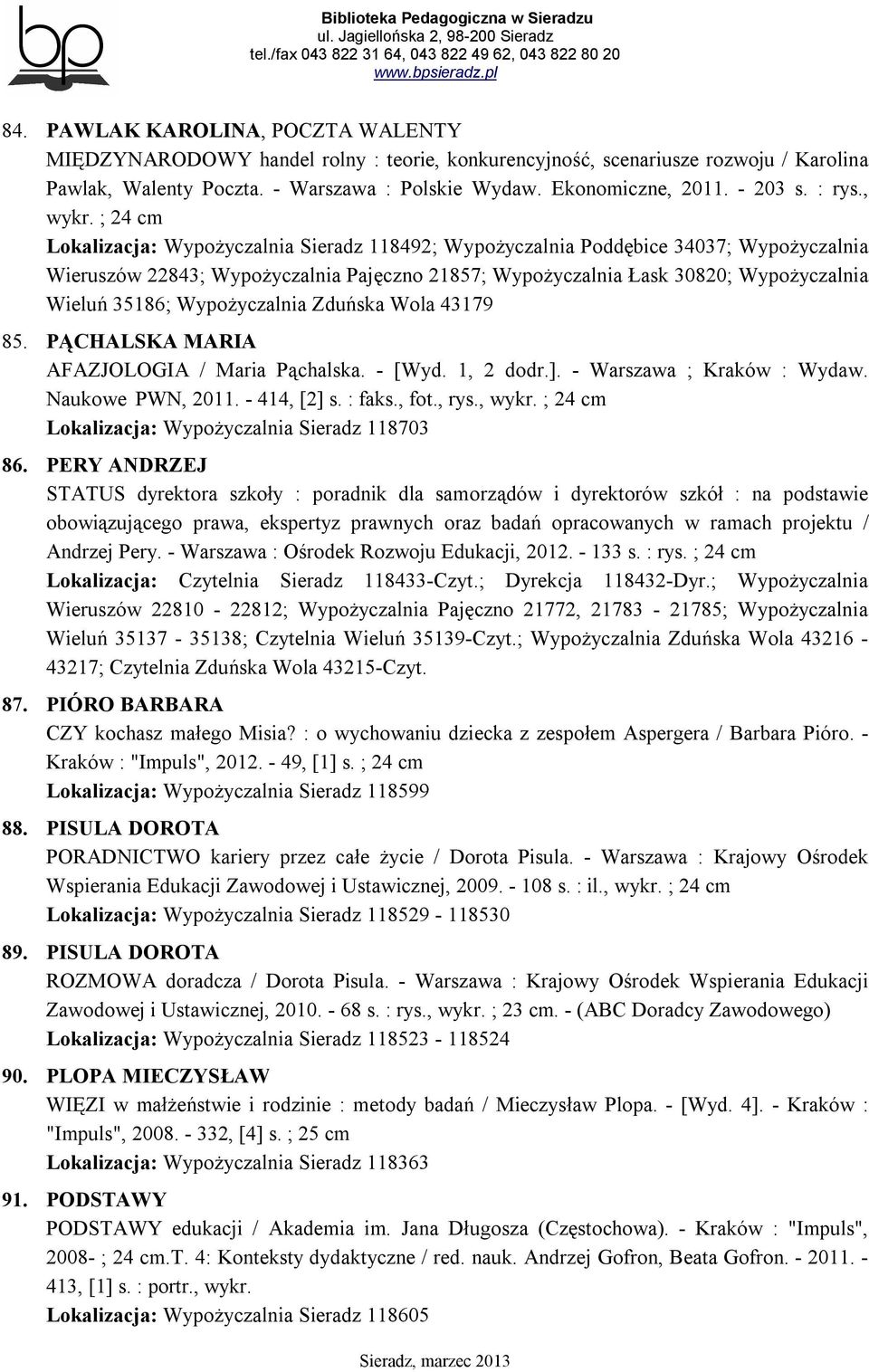 ; 24 cm Lokalizacja: Wypożyczalnia Sieradz 118492; Wypożyczalnia Poddębice 34037; Wypożyczalnia Wieruszów 22843; Wypożyczalnia Pajęczno 21857; Wypożyczalnia Łask 30820; Wypożyczalnia Wieluń 35186;