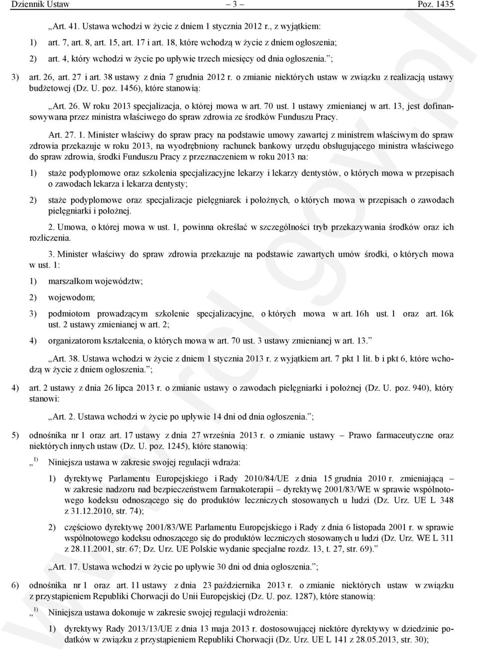 o zmianie niektórych ustaw w związku z realizacją ustawy budżetowej (Dz. U. poz. 1456), które stanowią: Art. 26. W roku 2013 specjalizacja, o której mowa w art. 70 ust. 1 ustawy zmienianej w art.