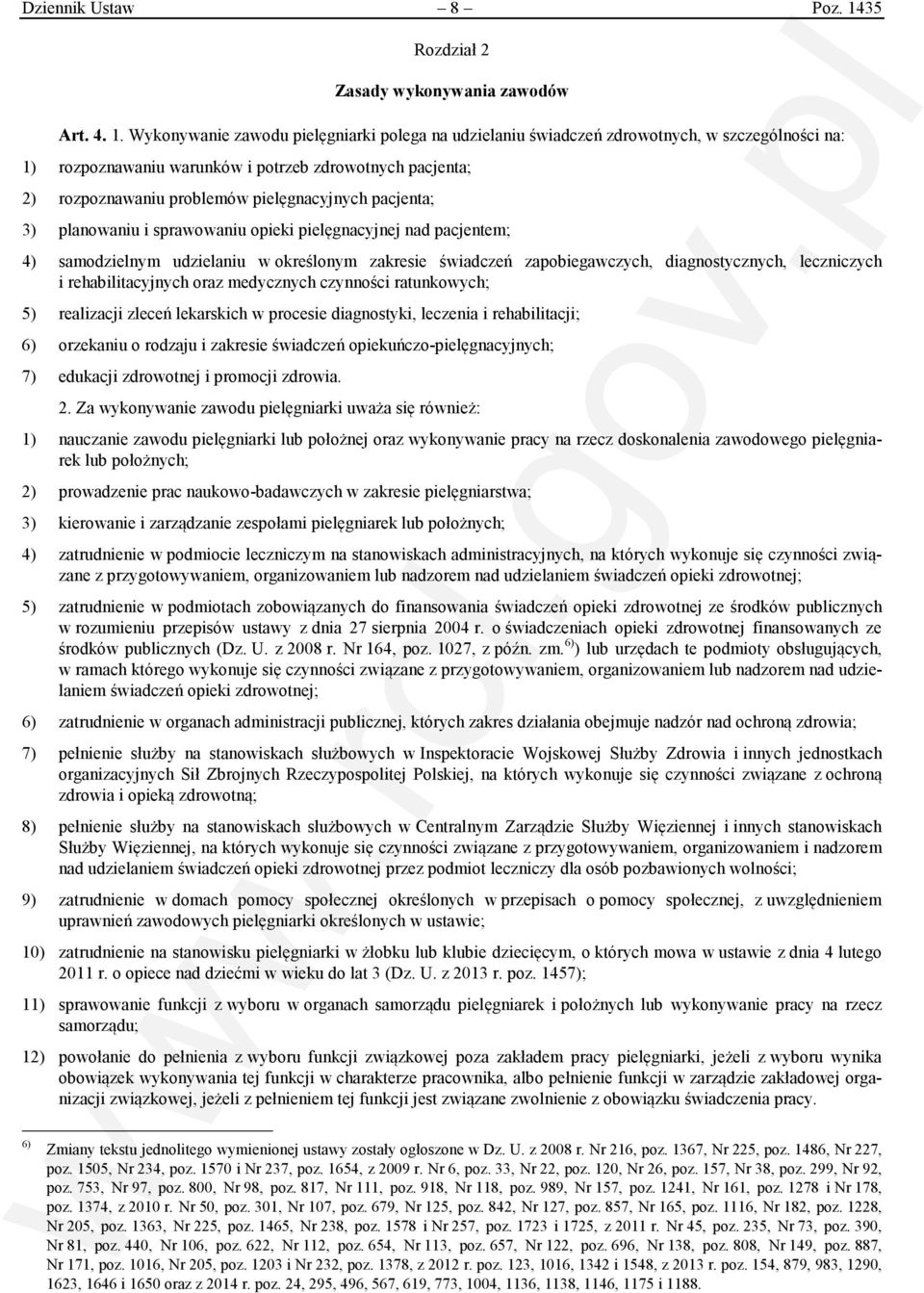 Wykonywanie zawodu pielęgniarki polega na udzielaniu świadczeń zdrowotnych, w szczególności na: 1) rozpoznawaniu warunków i potrzeb zdrowotnych pacjenta; 2) rozpoznawaniu problemów pielęgnacyjnych