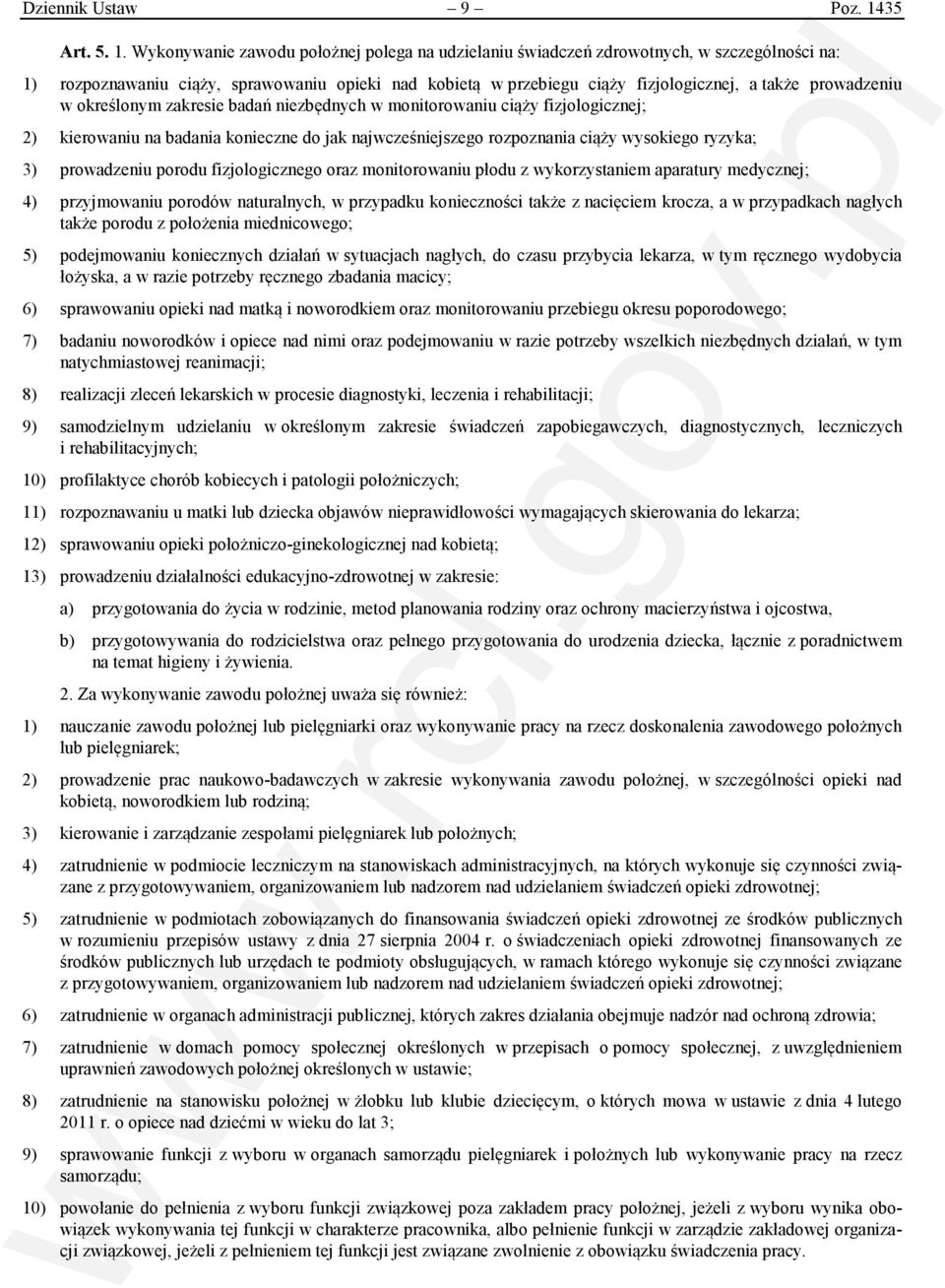Wykonywanie zawodu położnej polega na udzielaniu świadczeń zdrowotnych, w szczególności na: 1) rozpoznawaniu ciąży, sprawowaniu opieki nad kobietą w przebiegu ciąży fizjologicznej, a także