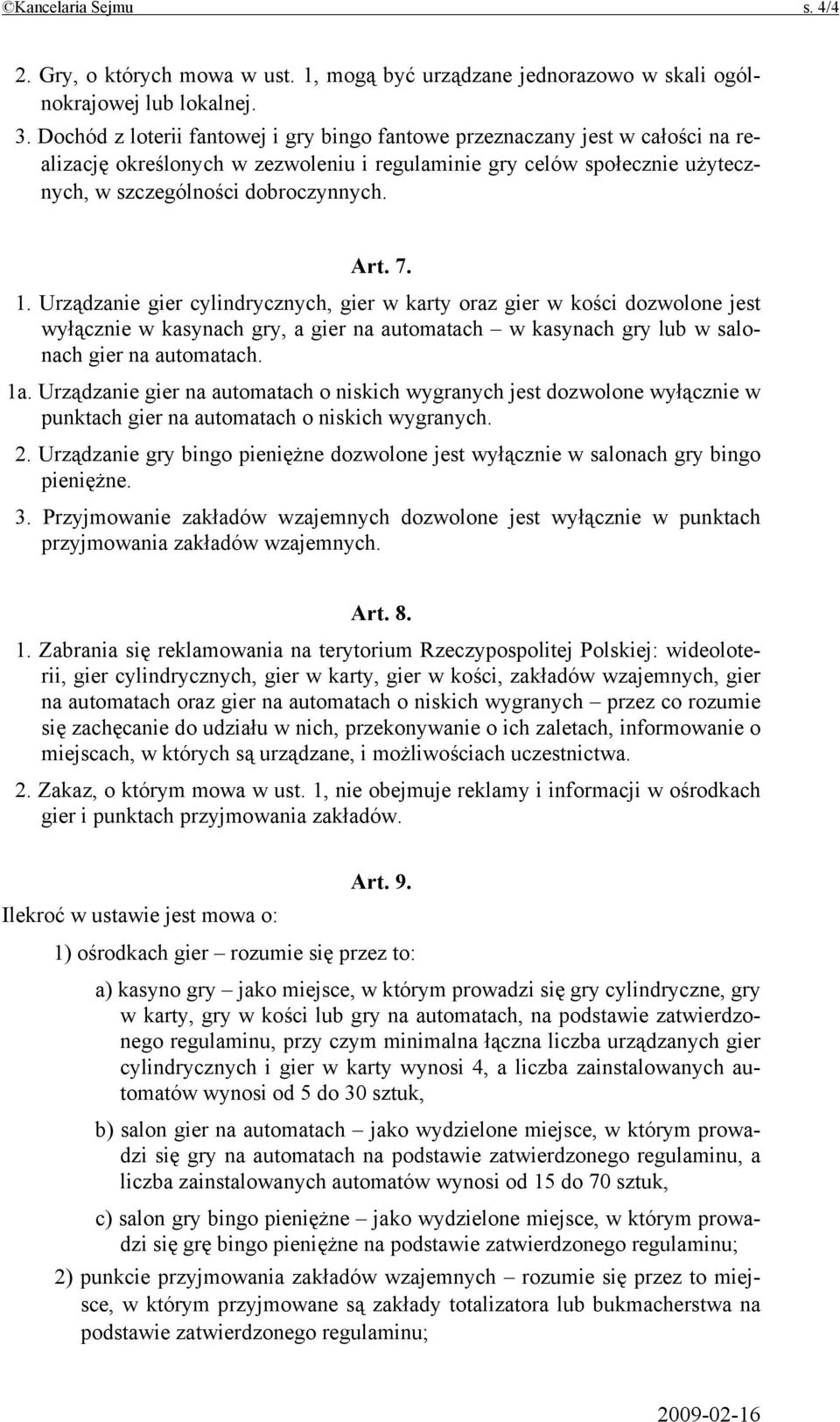 1. Urządzanie gier cylindrycznych, gier w karty oraz gier w kości dozwolone jest wyłącznie w kasynach gry, a gier na automatach w kasynach gry lub w salonach gier na automatach. 1a.