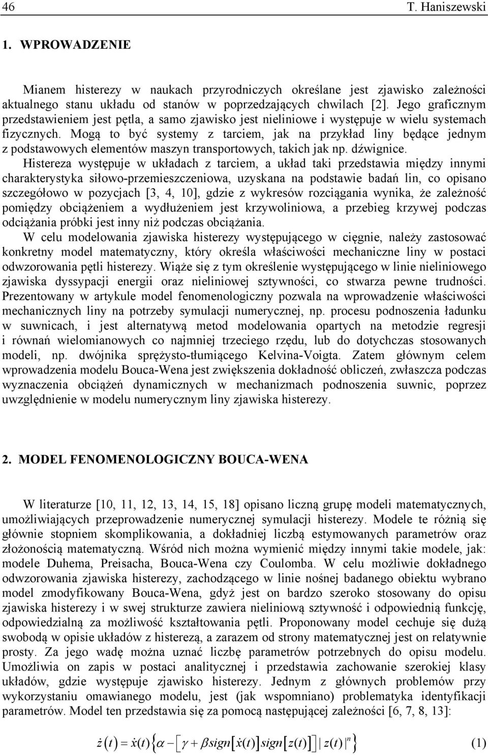 Mogą to być systemy z tarciem, jak na przykład liny będące jednym z podstawowych elementów maszyn transportowych, takich jak np. dźwignice.