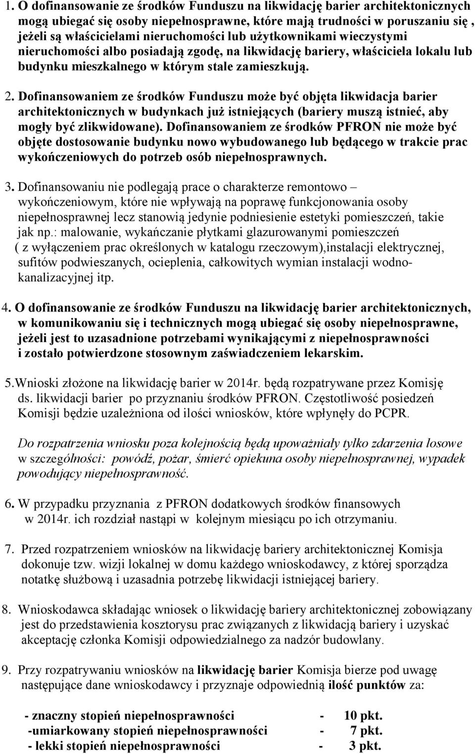 Dofinansowaniem ze środków Funduszu może być objęta likwidacja barier architektonicznych w budynkach już istniejących (bariery muszą istnieć, aby mogły być zlikwidowane).