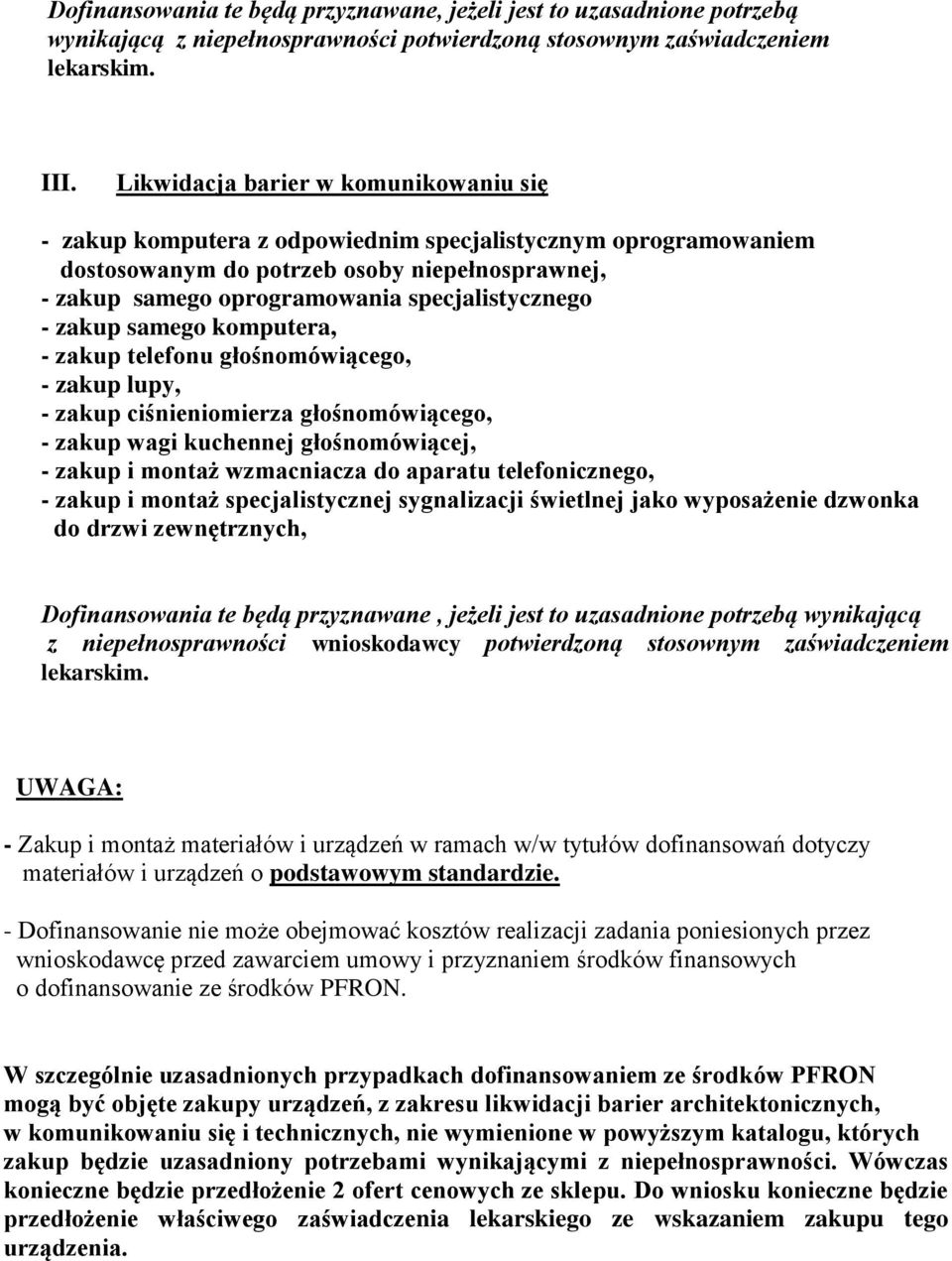 - zakup samego komputera, - zakup telefonu głośnomówiącego, - zakup lupy, - zakup ciśnieniomierza głośnomówiącego, - zakup wagi kuchennej głośnomówiącej, - zakup i montaż wzmacniacza do aparatu