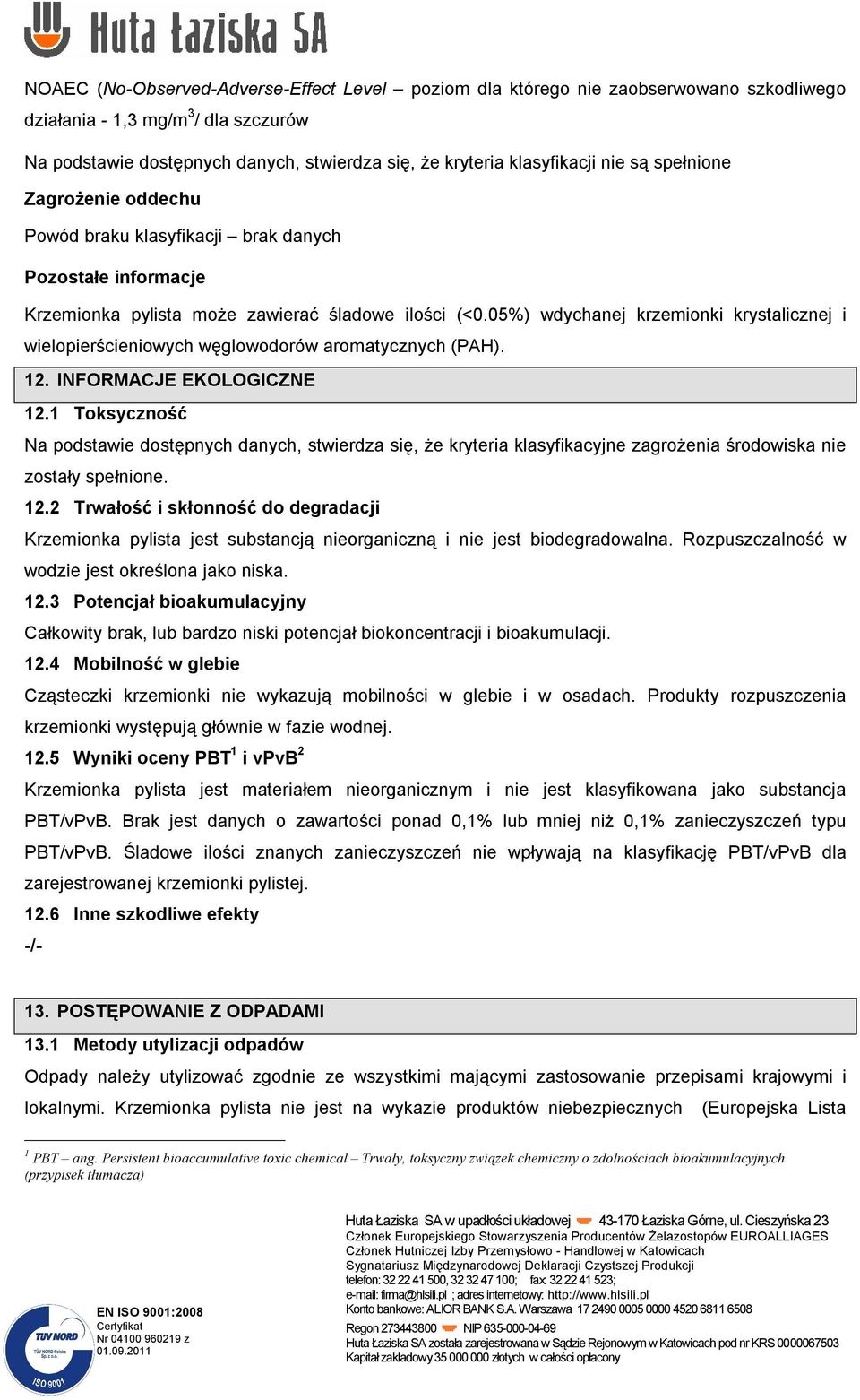 1 Toksyczność Na podstawie dostępnych danych, stwierdza się, że kryteria klasyfikacyjne zagrożenia środowiska nie zostały spełnione. 12.