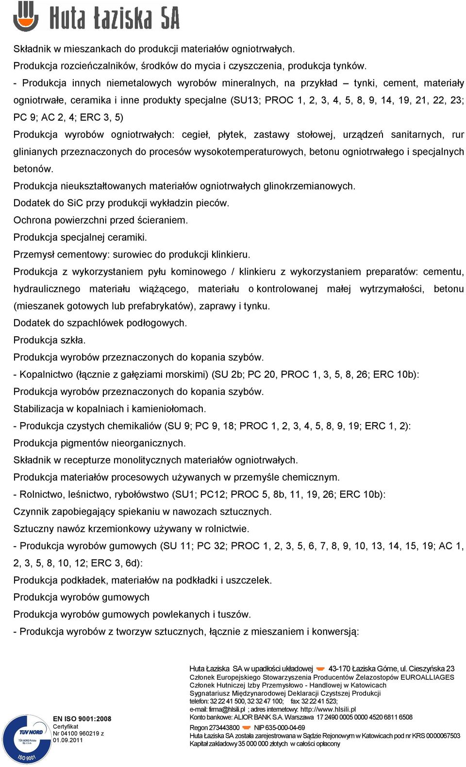AC 2, 4; ERC 3, 5) Produkcja wyrobów ogniotrwałych: cegieł, płytek, zastawy stołowej, urządzeń sanitarnych, rur glinianych przeznaczonych do procesów wysokotemperaturowych, betonu ogniotrwałego i