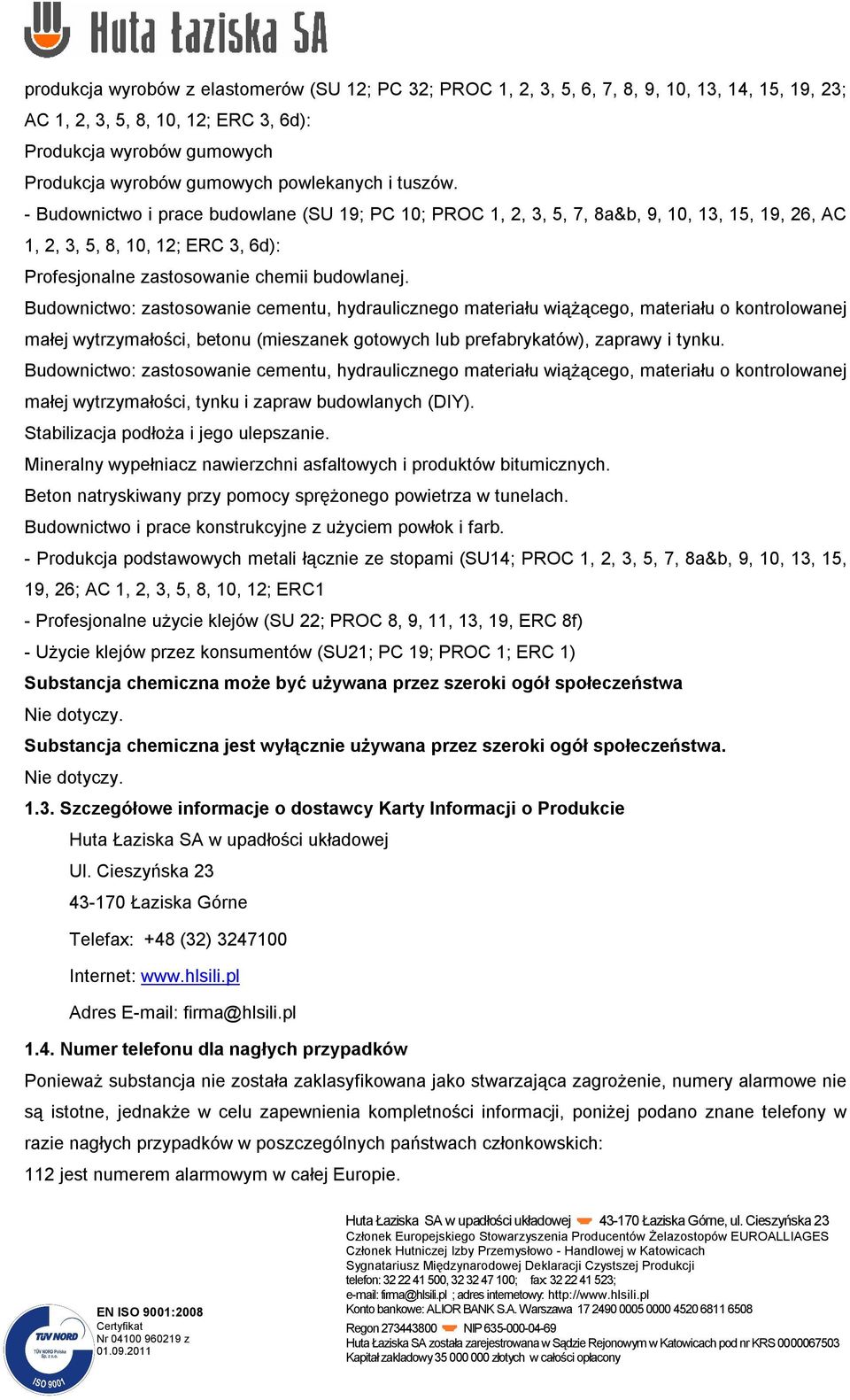 - Budownictwo i prace budowlane (SU 19; PC 10; PROC 1, 2, 3, 5, 7, 8a&b, 9, 10, 13, 15, 19, 26, AC 1, 2, 3, 5, 8, 10, 12; ERC 3, 6d): Profesjonalne zastosowanie chemii budowlanej.
