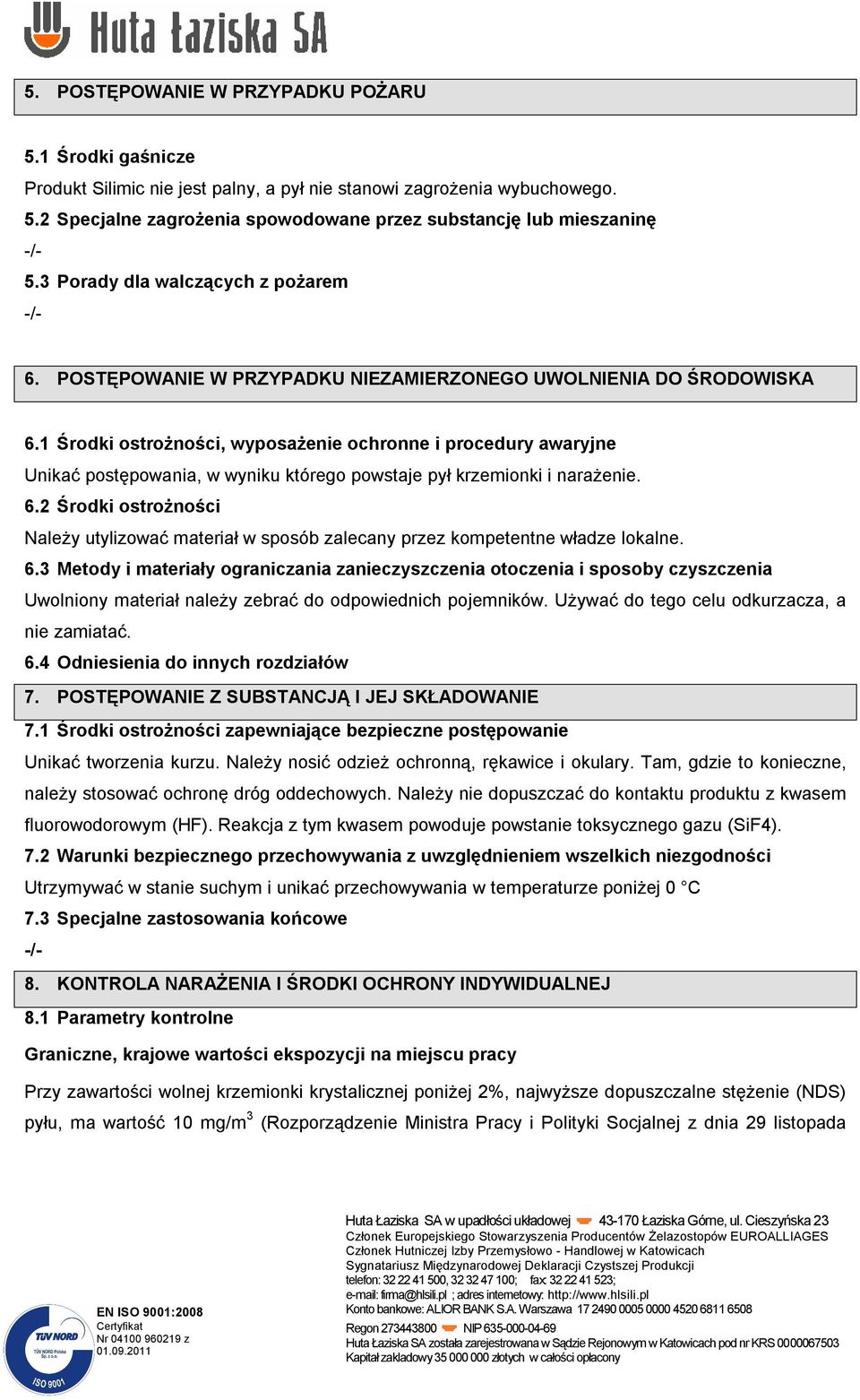 1 Środki ostrożności, wyposażenie ochronne i procedury awaryjne Unikać postępowania, w wyniku którego powstaje pył krzemionki i narażenie. 6.