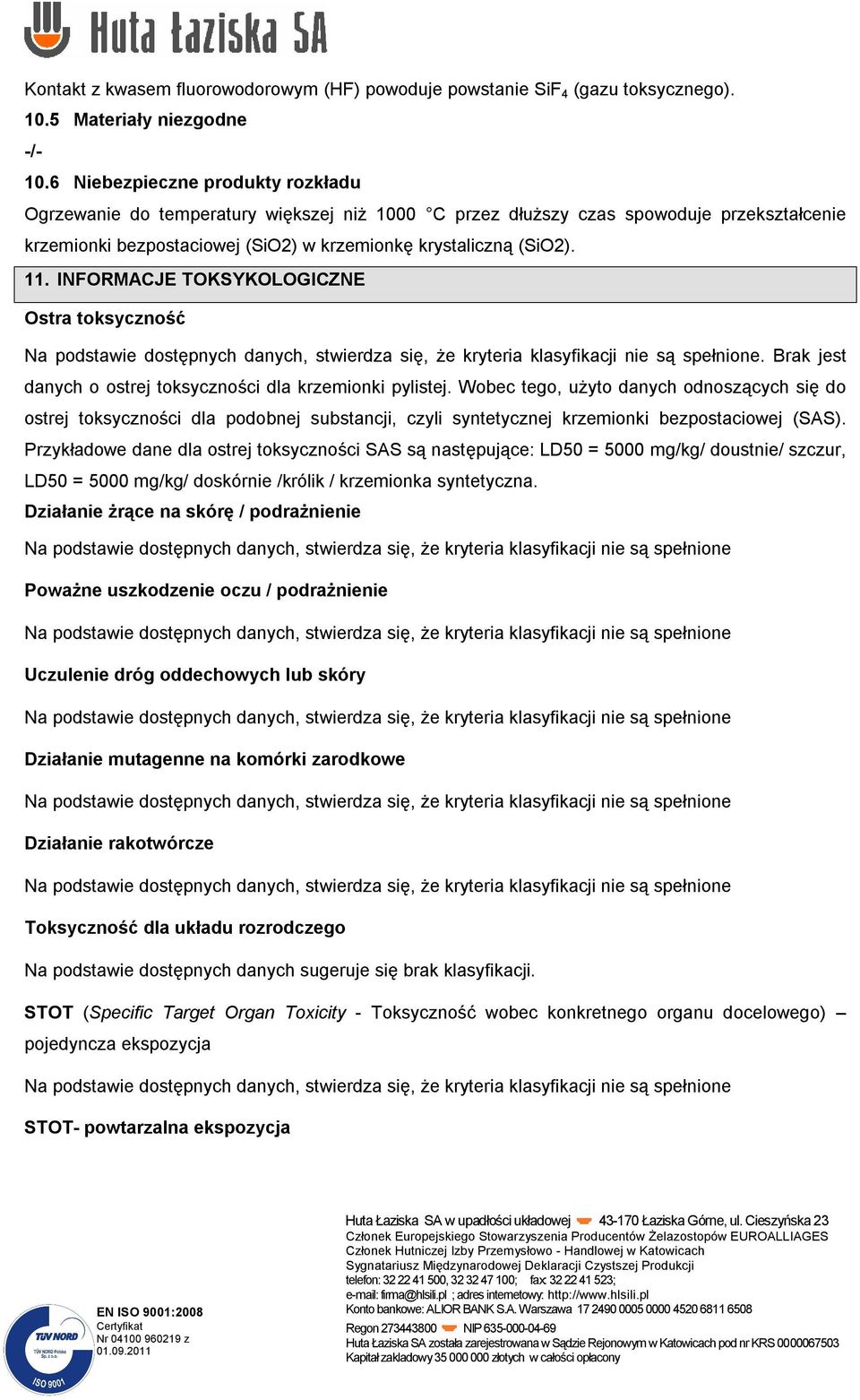 INFORMACJE TOKSYKOLOGICZNE Ostra toksyczność. Brak jest danych o ostrej toksyczności dla krzemionki pylistej.