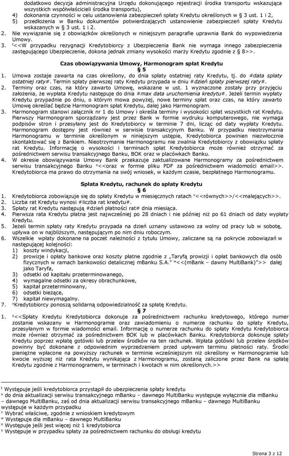 3. t <<W przypadku rezygnacji Kredytobiorcy z Ubezpieczenia Bank nie wymaga innego zabezpieczenia zastępującego Ubezpieczenie, dokona jednak zmiany wysokości marży Kredytu zgodnie z 8>>.