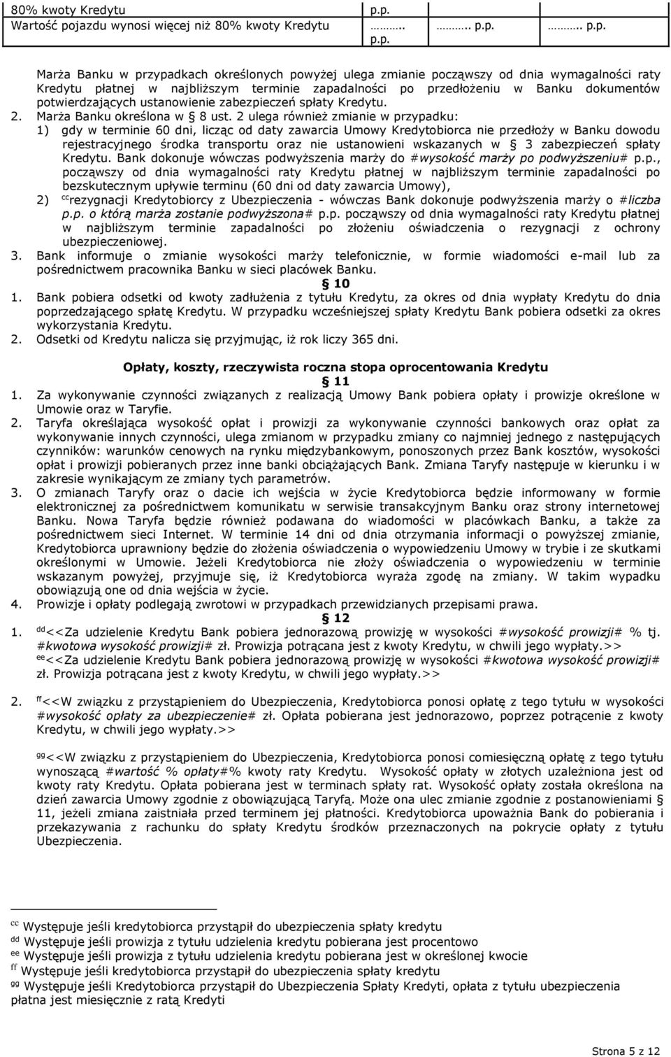 najbliższym terminie zapadalności po przedłożeniu w Banku dokumentów potwierdzających ustanowienie zabezpieczeń spłaty Kredytu. 2. Marża Banku określona w 8 ust.