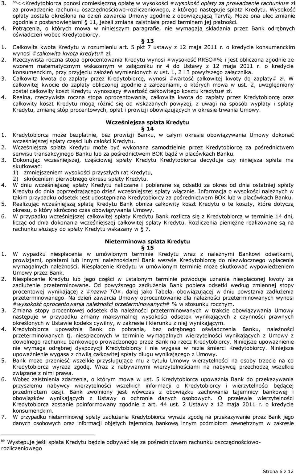 Potrącenia, o których mowa w niniejszym paragrafie, nie wymagają składania przez Bank odrębnych oświadczeń wobec Kredytobiorcy. 13 1. Całkowita kwota Kredytu w rozumieniu art.