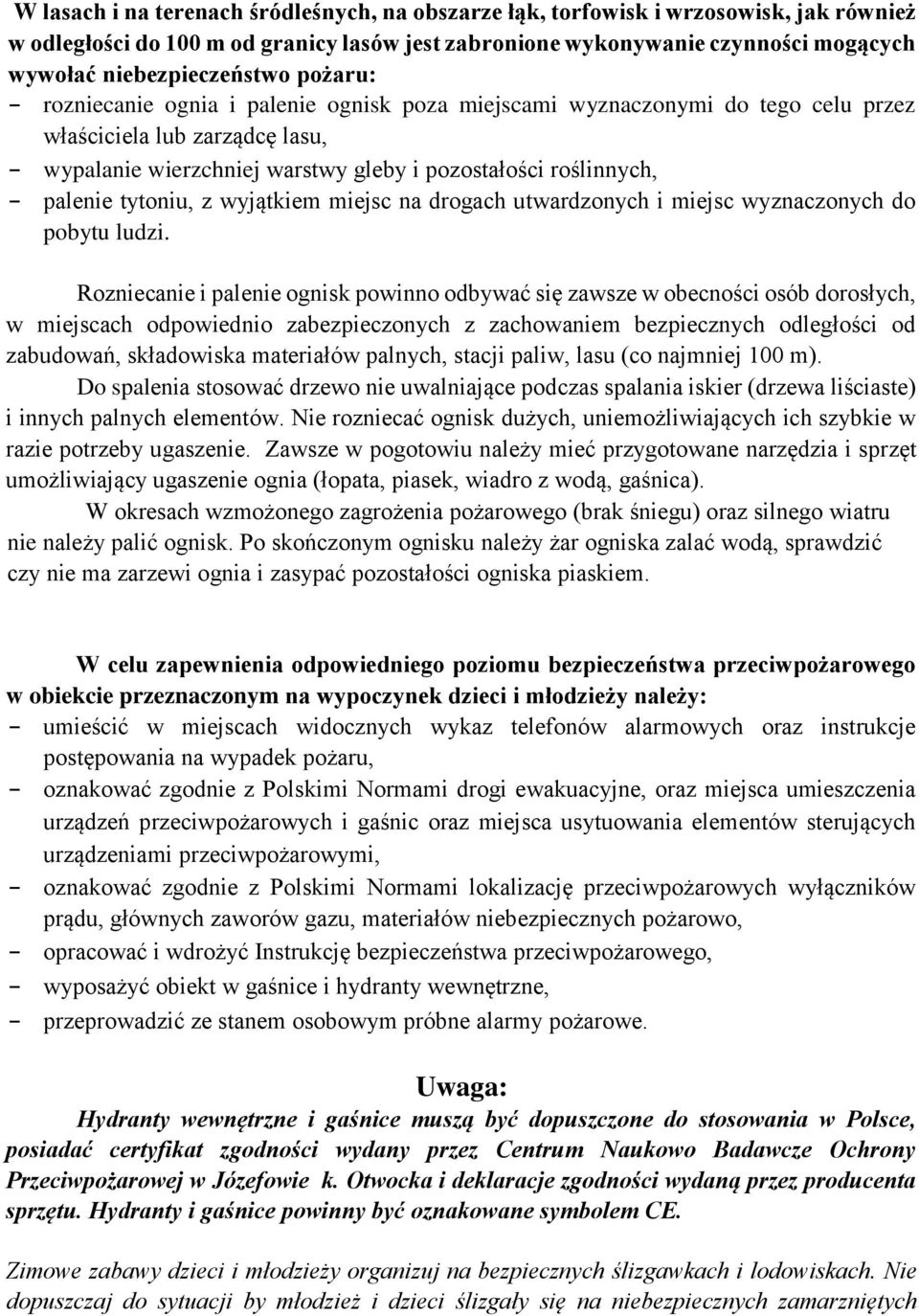 roślinnych, - palenie tytoniu, z wyjątkiem miejsc na drogach utwardzonych i miejsc wyznaczonych do pobytu ludzi.