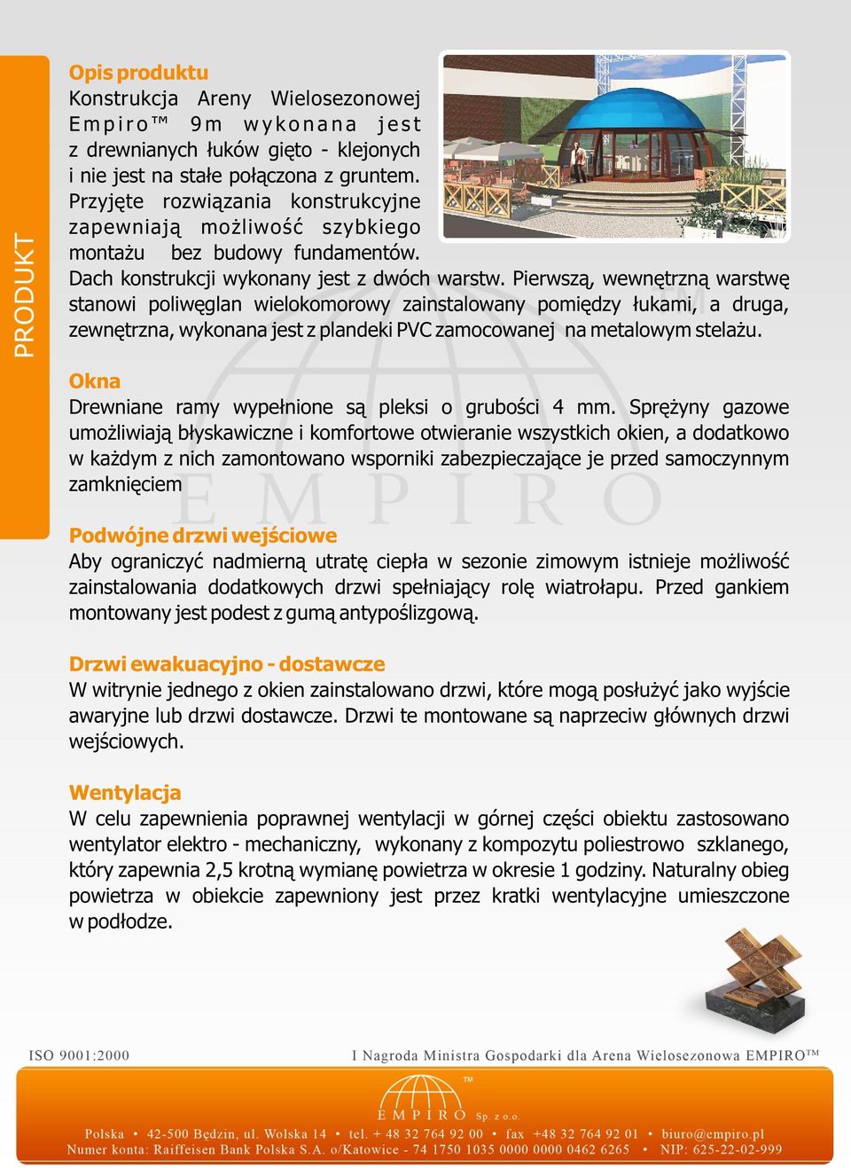 Pierwsz¹, wewnêtrzn¹ warstwê stanowi poliwêglan wielokomorowy zainstalowany pomiêdzy ³ukami, a druga, zewnêtrzna, wykonana jest z plandeki PVC zamocowanej na metalowym stela u.