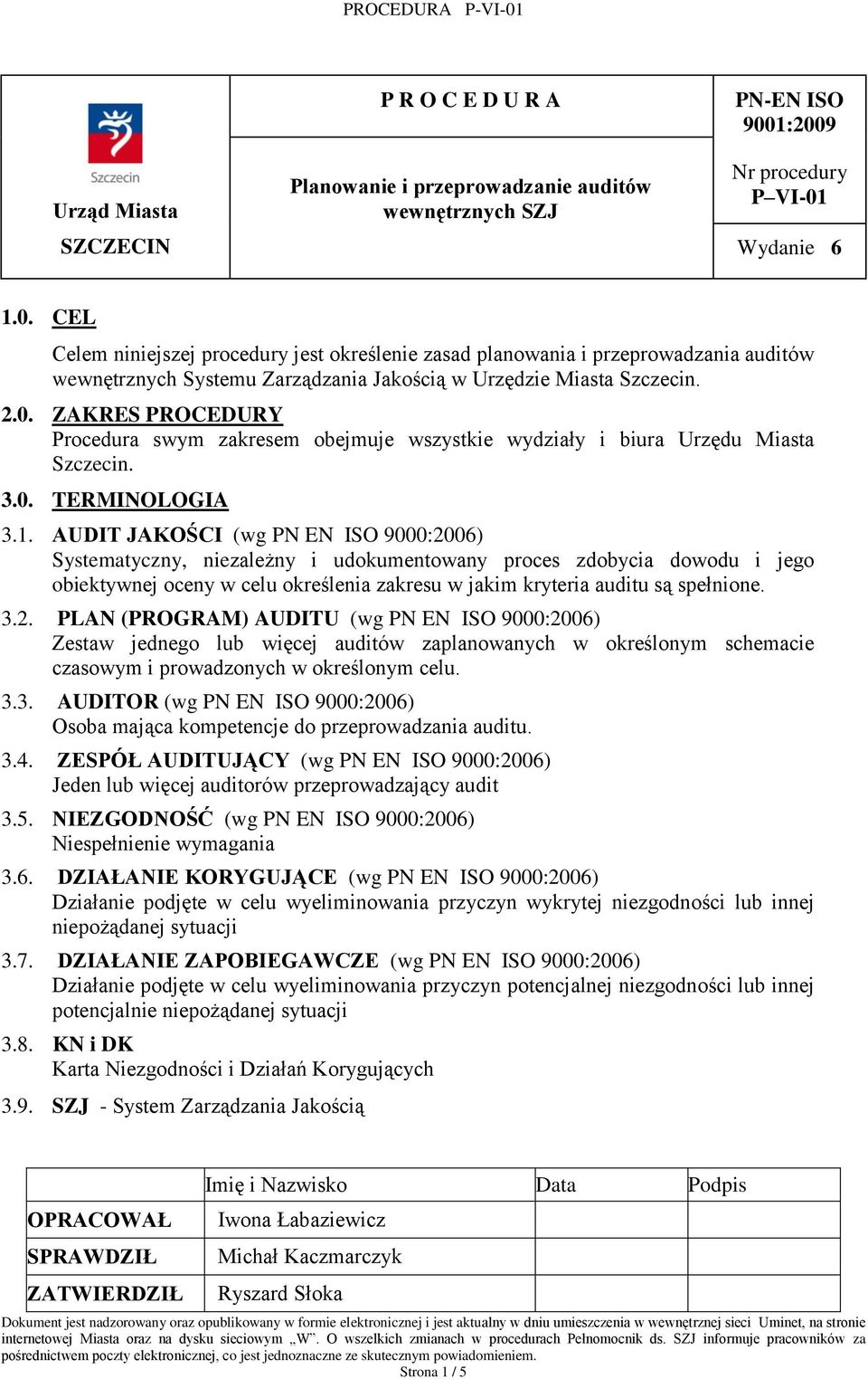 2.0. ZAKRES PROCEDURY Procedura swym zakresem obejmuje wszystkie wydziały i biura Urzędu Miasta Szczecin. 3.0. TERMINOLOGIA 3.1.