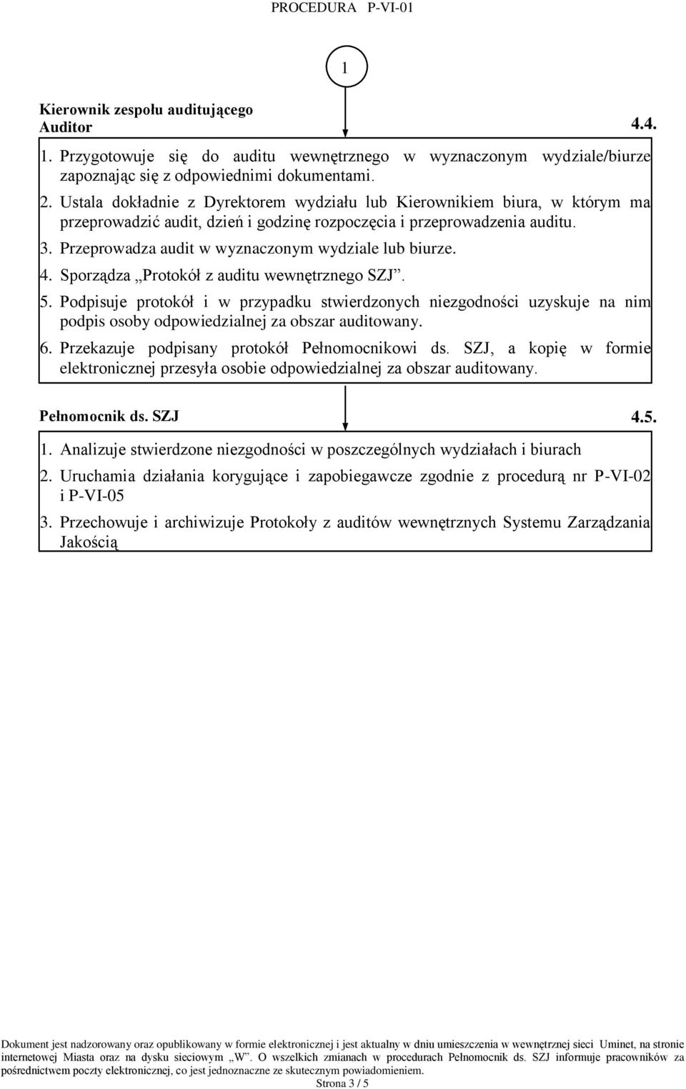 Przeprowadza audit w wyznaczonym wydziale lub biurze. 4. Sporządza Protokół z auditu wewnętrznego SZJ. 1 5.