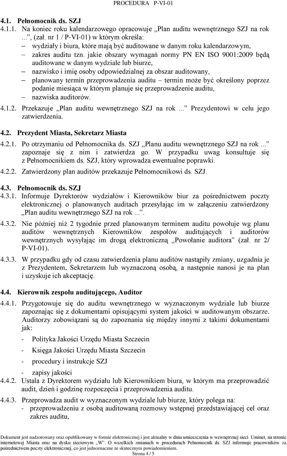 jakie obszary wymagań normy PN EN ISO 9001:2009 będą auditowane w danym wydziale lub biurze, nazwisko i imię osoby odpowiedzialnej za obszar auditowany, planowany termin przeprowadzenia auditu termin