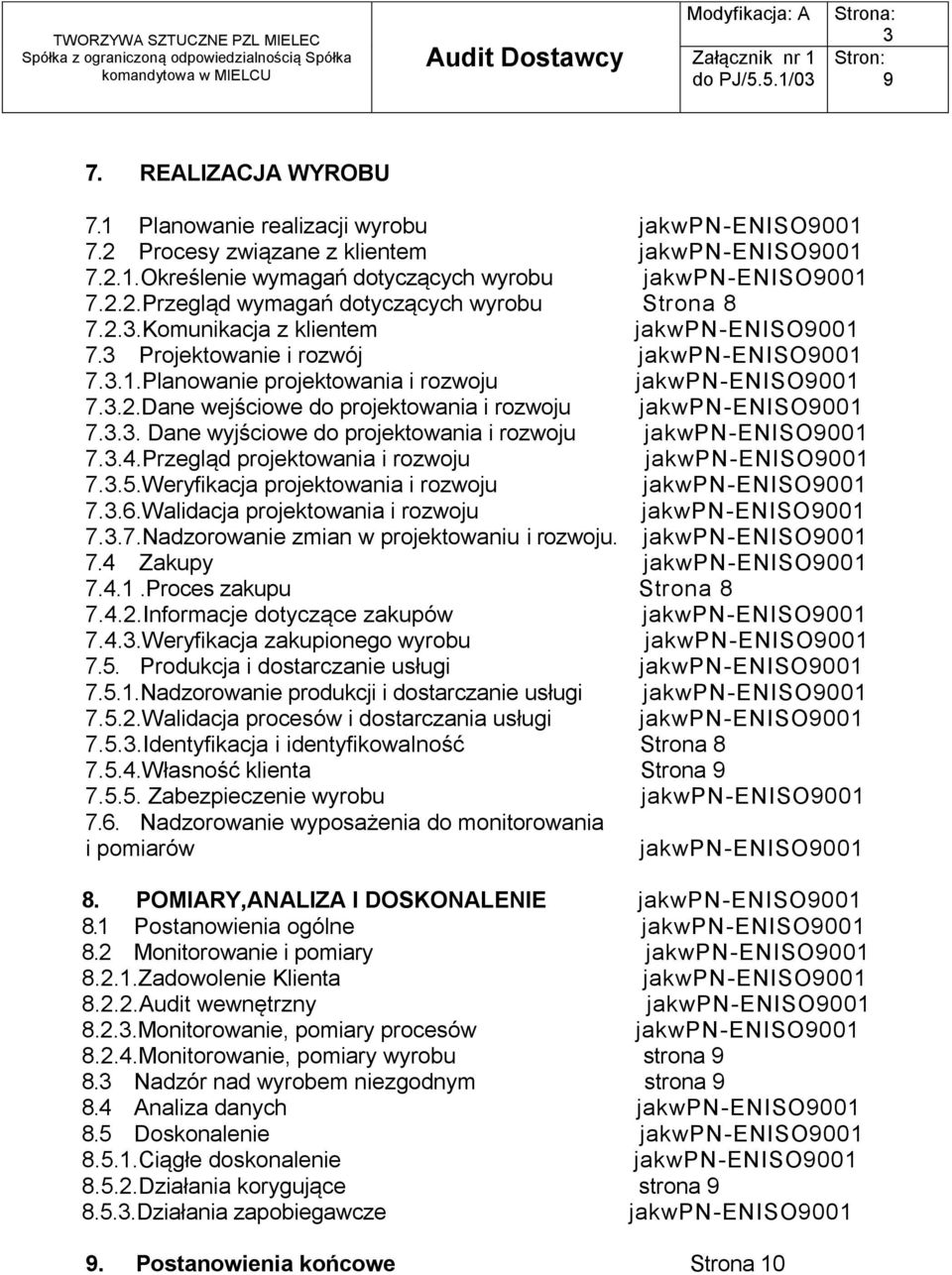 Przegląd projektowania i rozwoju 7.3.5.Weryfikacja projektowania i rozwoju 7.3.6.Walidacja projektowania i rozwoju 7.3.7.Nadzorowanie zmian w projektowaniu i rozwoju. 7.4 Zakupy 7.4.1.